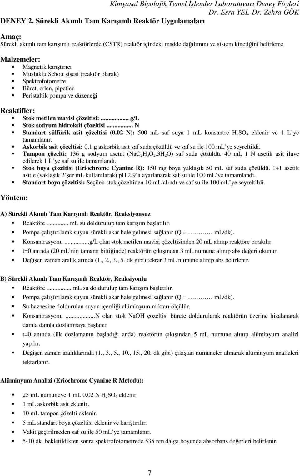 karıştırıcı Musluklu Schott şişesi (reaktör olarak) Spektrofotometre Büret, erlen, pipetler Peristaltik pompa ve düzeneği Reaktifler: Stok metilen mavisi çözeltisi:.