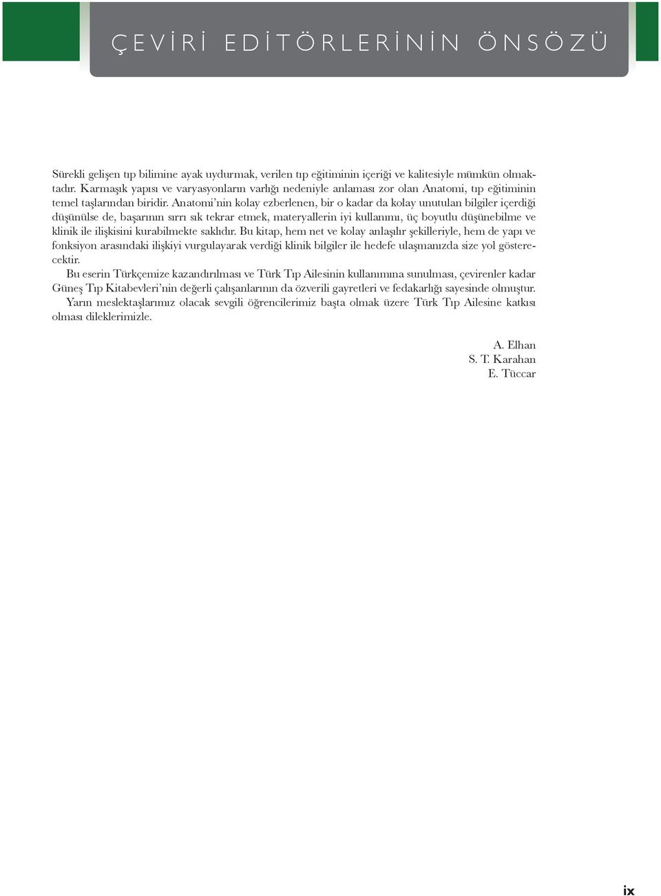 Anatomi nin kolay ezberlenen, bir o kadar da kolay unutulan bilgiler içerdiği düşünülse de, başarının sırrı sık tekrar etmek, materyallerin iyi kullanımı, üç boyutlu düşünebilme ve klinik ile