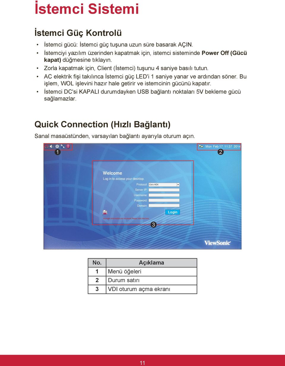 Bu işlem, WOL işlevini hazır hale getirir ve istemcinin gücünü kapatır. İstemci DC'si KAPALI durumdayken USB bağlantı noktaları 5V bekleme gücü sağlamazlar.