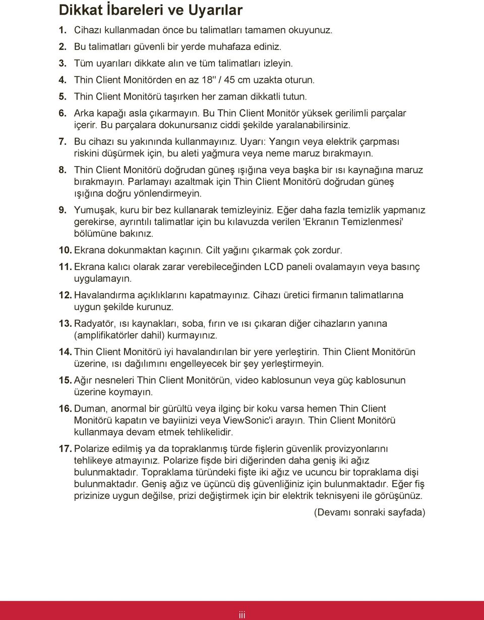 Bu Thin Client Monitör yüksek gerilimli parçalar içerir. Bu parçalara dokunursanız ciddi şekilde yaralanabilirsiniz. 7. Bu cihazı su yakınında kullanmayınız.