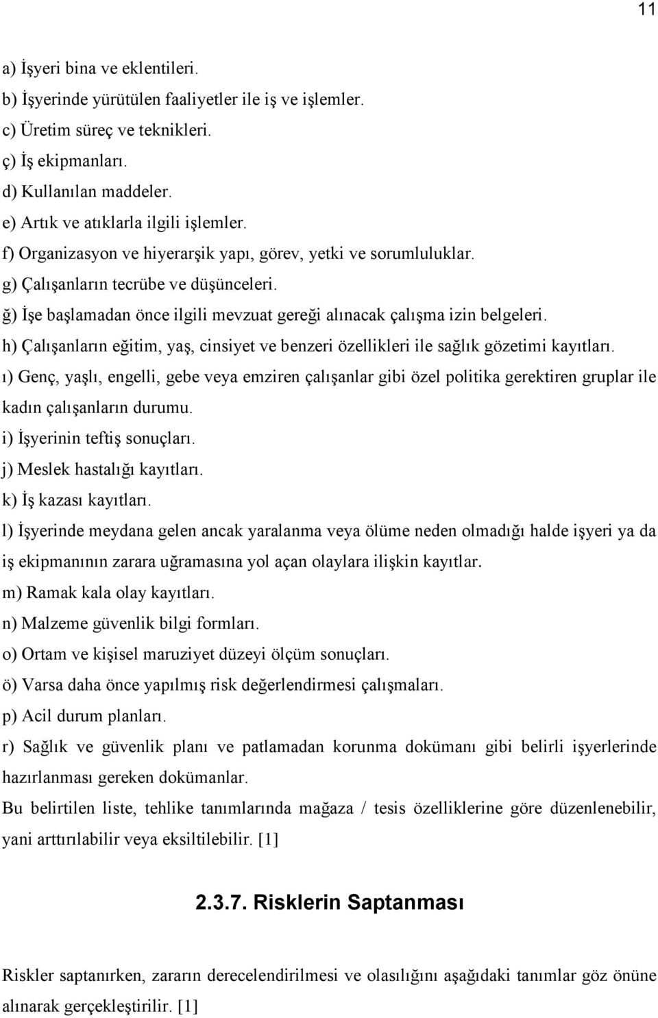 ğ) İşe başlamadan önce ilgili mevzuat gereği alınacak çalışma izin belgeleri. h) Çalışanların eğitim, yaş, cinsiyet ve benzeri özellikleri ile sağlık gözetimi kayıtları.