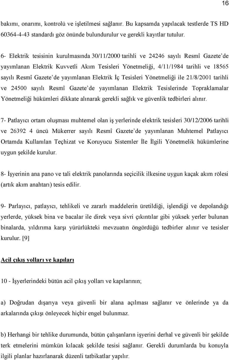 yayımlanan Elektrik İç Tesisleri Yönetmeliği ile 21/8/2001 tarihli ve 24500 sayılı Resmî Gazete de yayımlanan Elektrik Tesislerinde Topraklamalar Yönetmeliği hükümleri dikkate alınarak gerekli sağlık