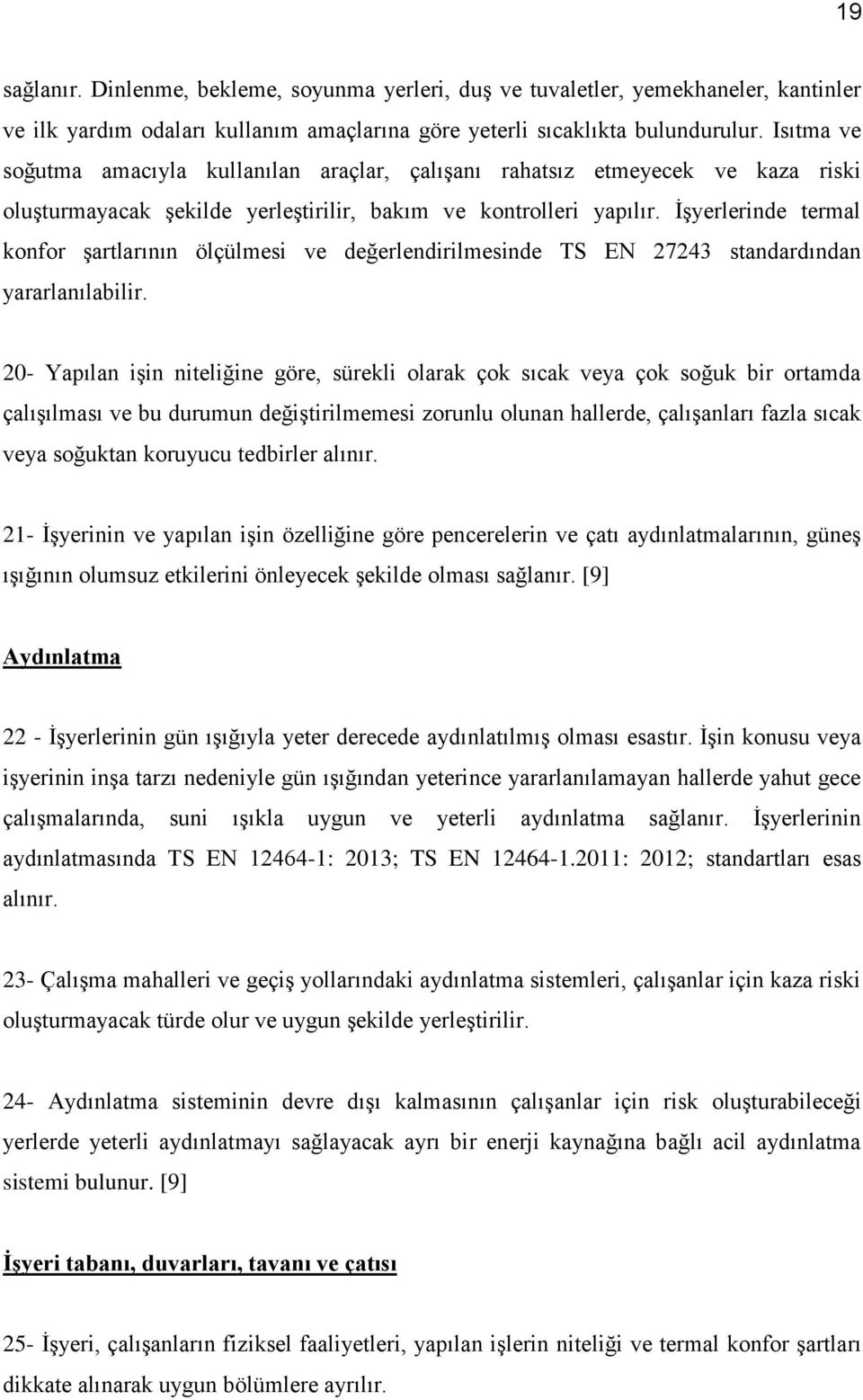 İşyerlerinde termal konfor şartlarının ölçülmesi ve değerlendirilmesinde TS EN 27243 standardından yararlanılabilir.