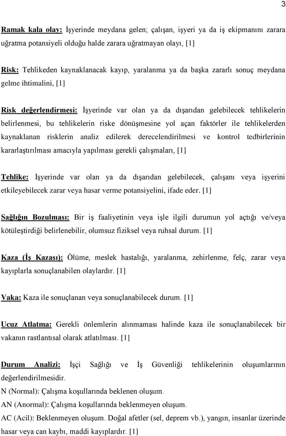 faktörler ile tehlikelerden kaynaklanan risklerin analiz edilerek derecelendirilmesi ve kontrol tedbirlerinin kararlaştırılması amacıyla yapılması gerekli çalışmaları, [1] Tehlike: İşyerinde var olan