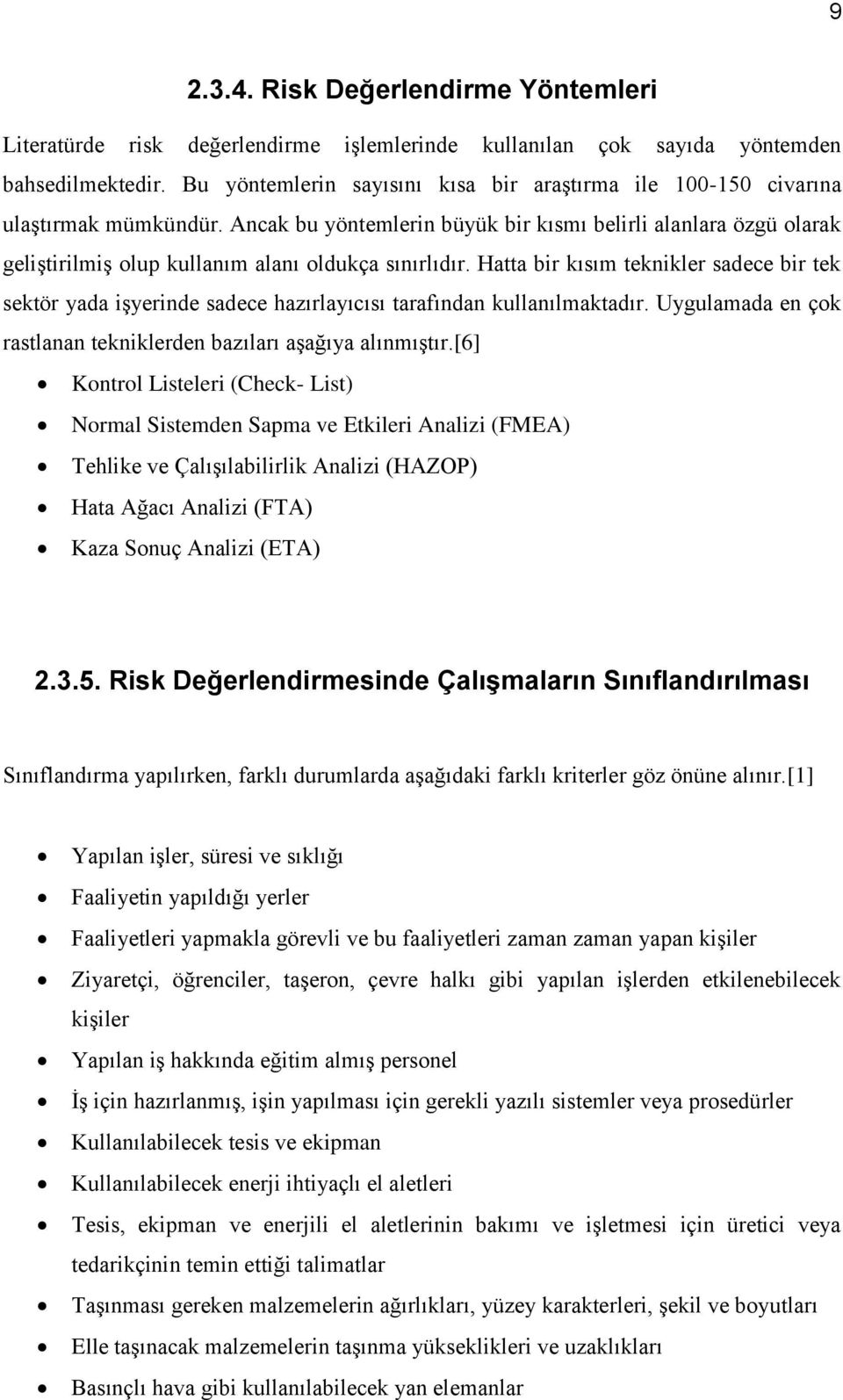 Ancak bu yöntemlerin büyük bir kısmı belirli alanlara özgü olarak geliştirilmiş olup kullanım alanı oldukça sınırlıdır.