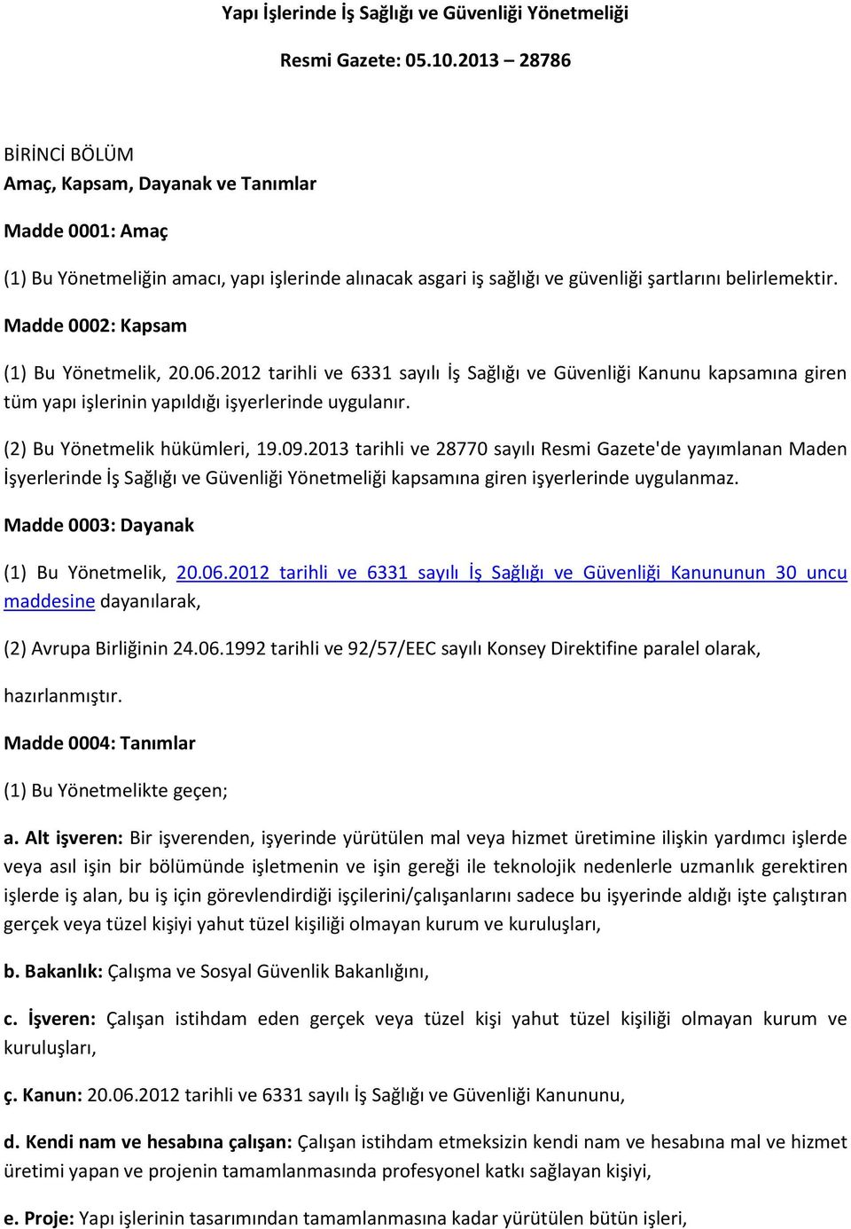 Madde 0002: Kapsam (1) Bu Yönetmelik, 20.06.2012 tarihli ve 6331 sayılı İş Sağlığı ve Güvenliği Kanunu kapsamına giren tüm yapı işlerinin yapıldığı işyerlerinde uygulanır.