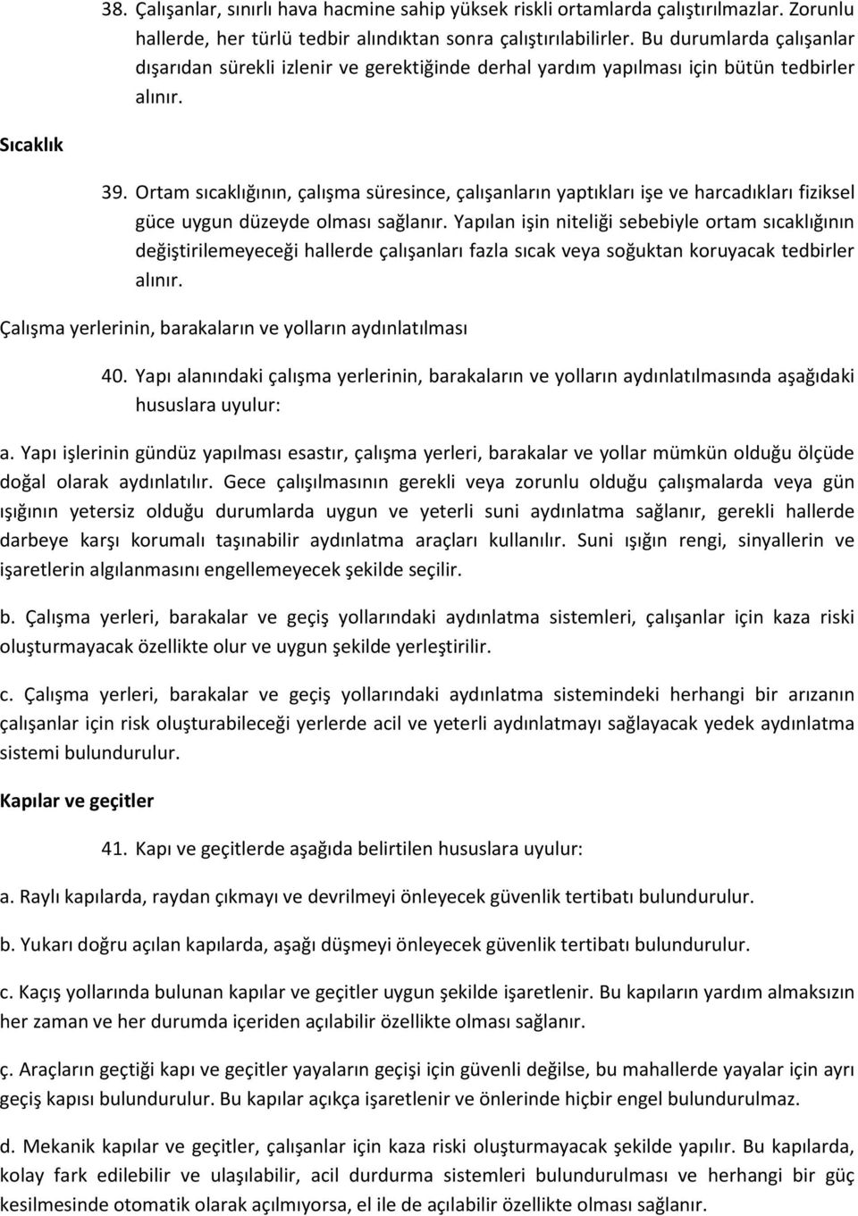 Ortam sıcaklığının, çalışma süresince, çalışanların yaptıkları işe ve harcadıkları fiziksel güce uygun düzeyde olması sağlanır.