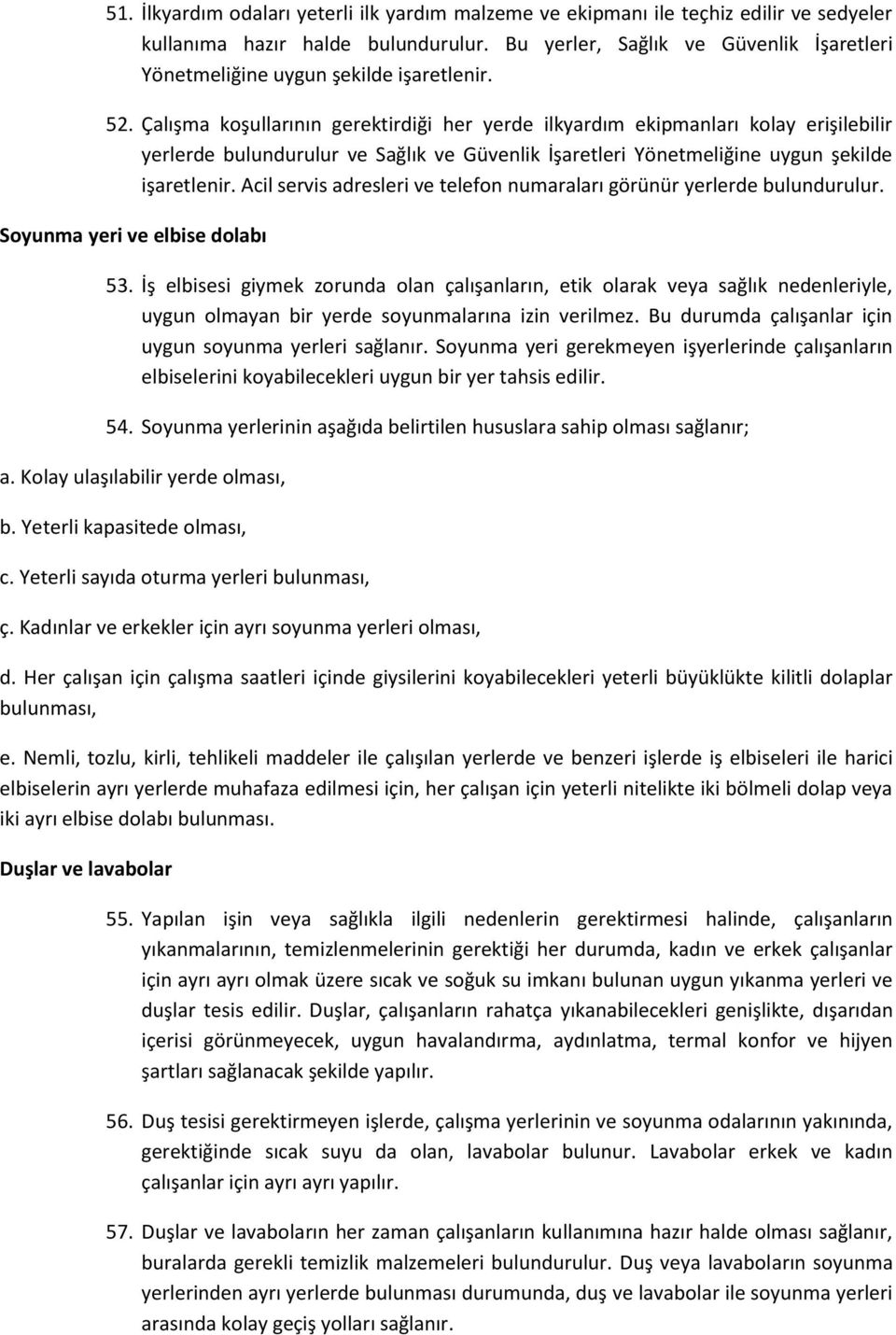 Çalışma koşullarının gerektirdiği her yerde ilkyardım ekipmanları kolay erişilebilir yerlerde bulundurulur ve Sağlık ve Güvenlik İşaretleri Yönetmeliğine uygun şekilde işaretlenir.