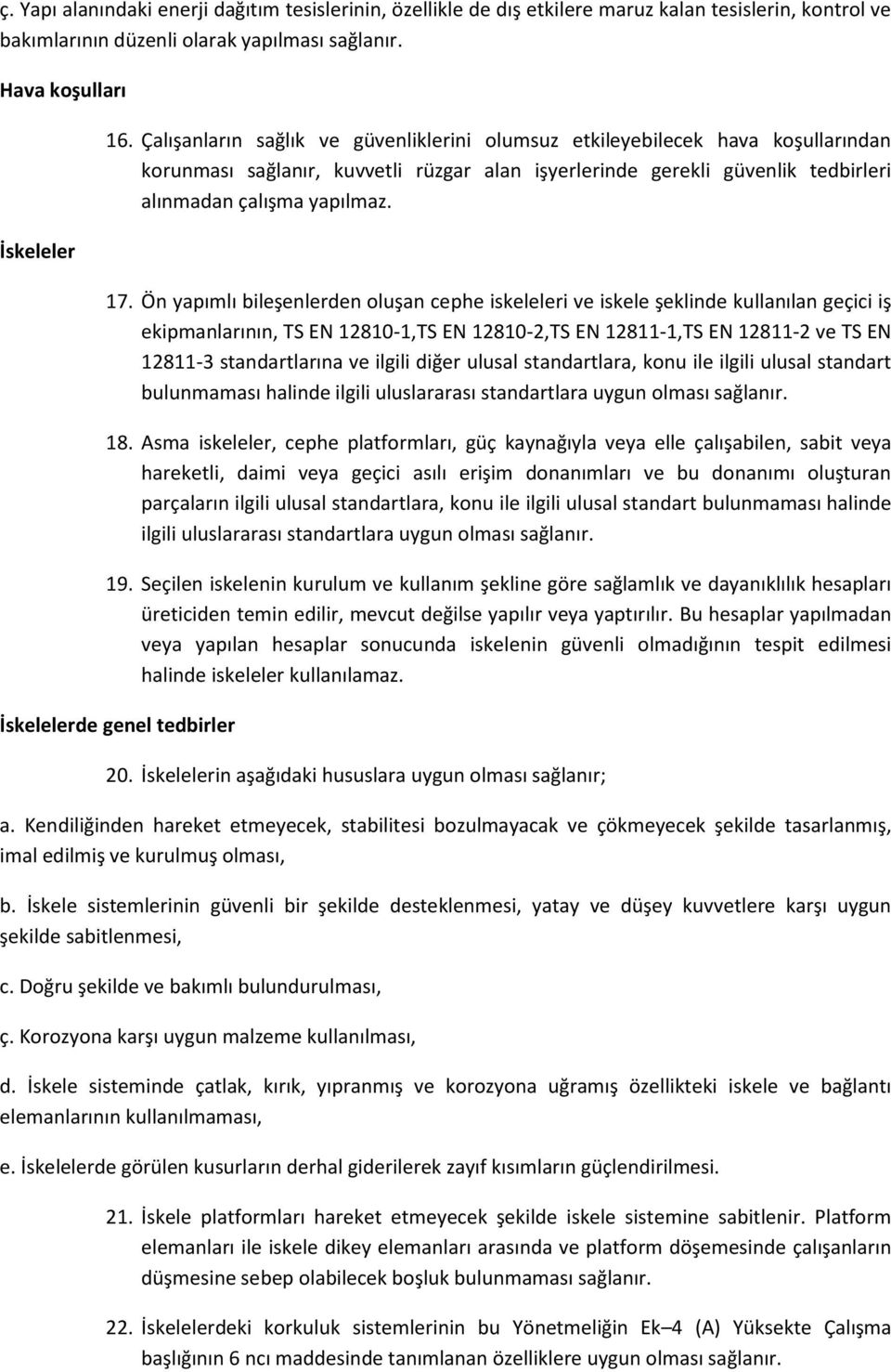 Ön yapımlı bileşenlerden oluşan cephe iskeleleri ve iskele şeklinde kullanılan geçici iş ekipmanlarının, TS EN 12810-1,TS EN 12810-2,TS EN 12811-1,TS EN 12811-2 ve TS EN 12811-3 standartlarına ve