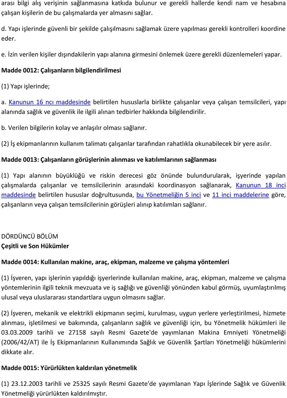 er. e. İzin verilen kişiler dışındakilerin yapı alanına girmesini önlemek üzere gerekli düzenlemeleri yapar. Madde 0012: Çalışanların bilgilendirilmesi (1) Yapı işlerinde; a.