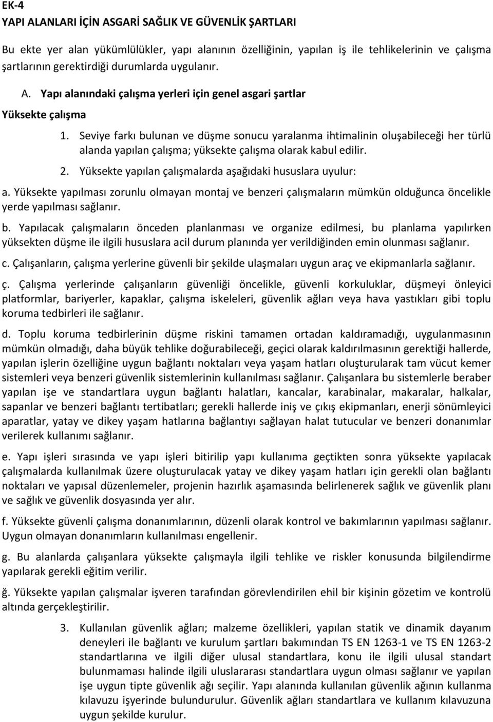 Seviye farkı bulunan ve düşme sonucu yaralanma ihtimalinin oluşabileceği her türlü alanda yapılan çalışma; yüksekte çalışma olarak kabul edilir. 2.