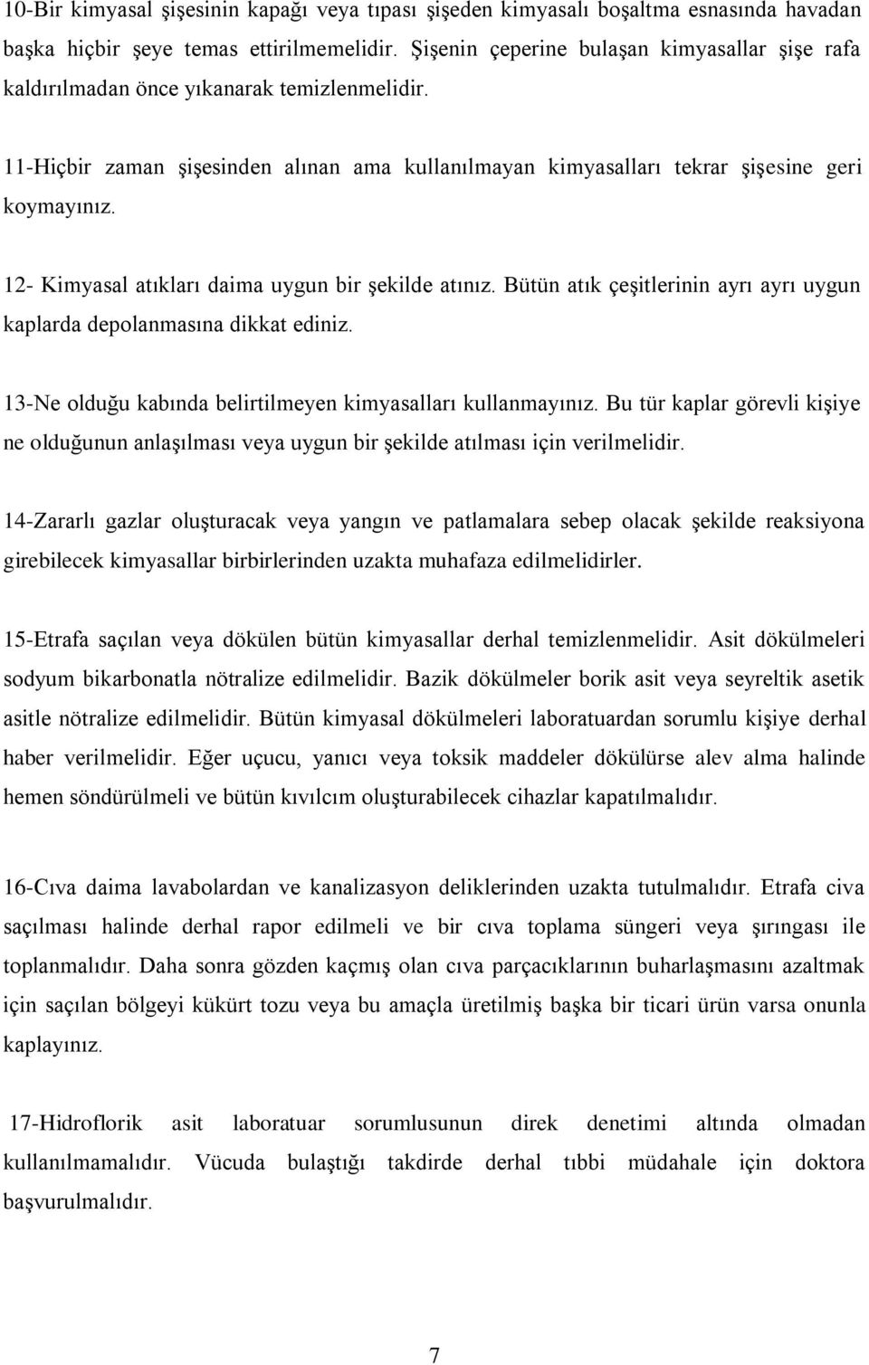 12- Kimyasal atıkları daima uygun bir şekilde atınız. Bütün atık çeşitlerinin ayrı ayrı uygun kaplarda depolanmasına dikkat ediniz. 13-Ne olduğu kabında belirtilmeyen kimyasalları kullanmayınız.