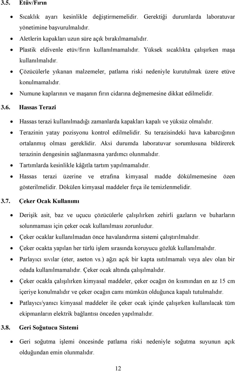 Numune kaplarının ve maşanın fırın cidarına değmemesine dikkat edilmelidir. 3.6. Hassas Terazi Hassas terazi kullanılmadığı zamanlarda kapakları kapalı ve yüksüz olmalıdır.