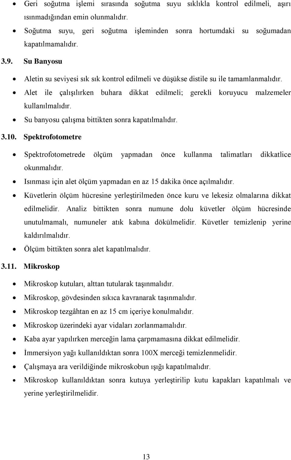 Su banyosu çalışma bittikten sonra kapatılmalıdır. 3.10. Spektrofotometre Spektrofotometrede ölçüm yapmadan önce kullanma talimatları dikkatlice okunmalıdır.