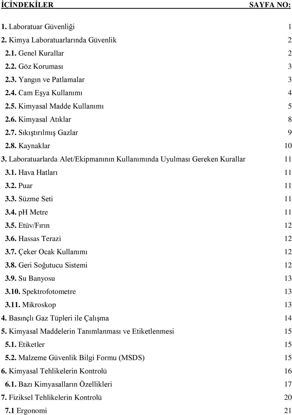 3. Süzme Seti 11 3.4. ph Metre 11 3.5. Etüv/Fırın 12 3.6. Hassas Terazi 12 3.7. Çeker Ocak Kullanımı 12 3.8. Geri Soğutucu Sistemi 12 3.9. Su Banyosu 13 3.10. Spektrofotometre 13 3.11. Mikroskop 13 4.