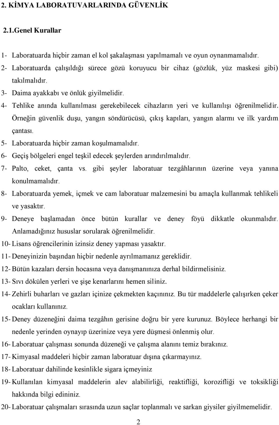 4- Tehlike anında kullanılması gerekebilecek cihazların yeri ve kullanılışı öğrenilmelidir. Örneğin güvenlik duşu, yangın söndürücüsü, çıkış kapıları, yangın alarmı ve ilk yardım çantası.