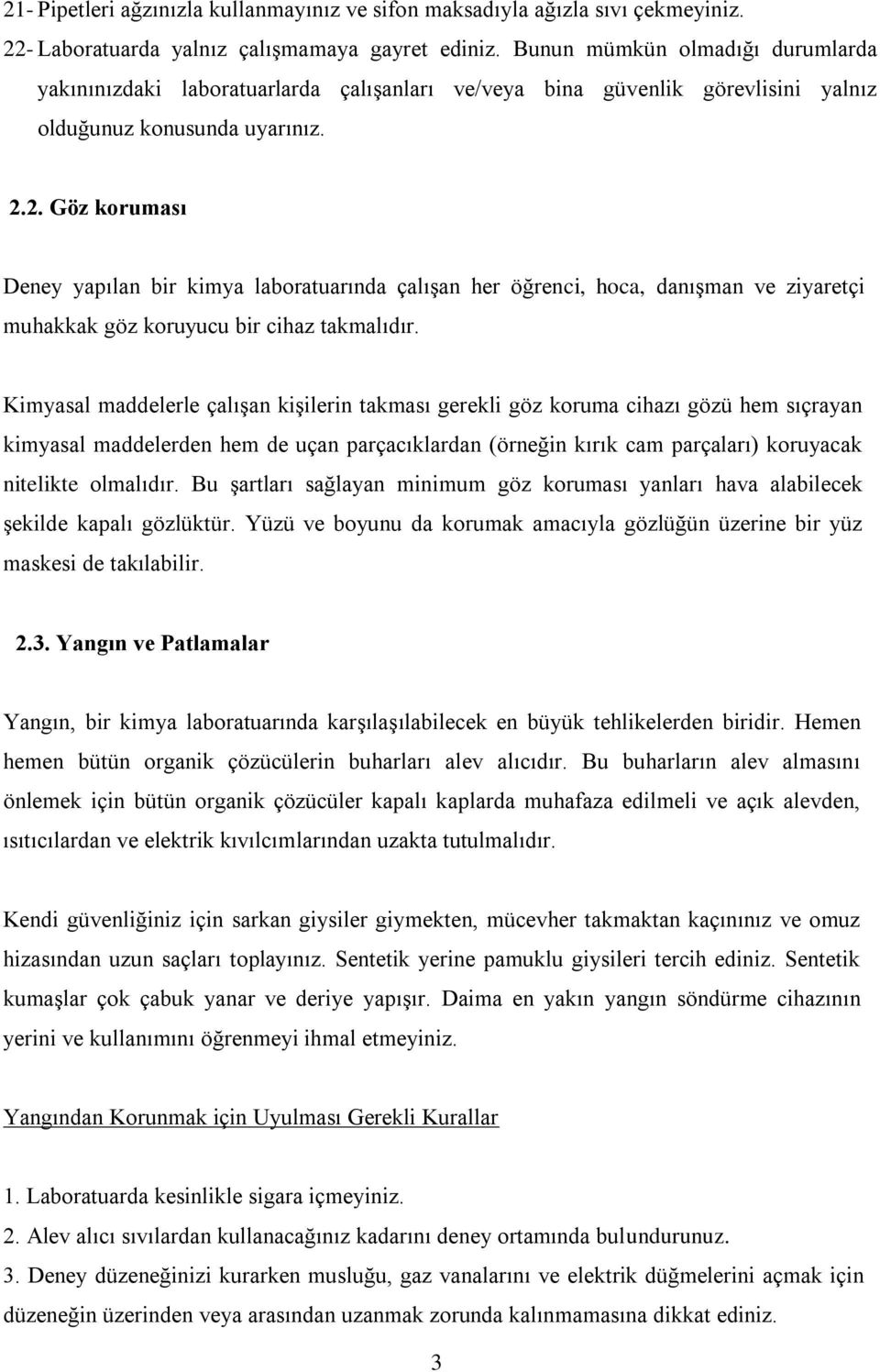 2. Göz koruması Deney yapılan bir kimya laboratuarında çalışan her öğrenci, hoca, danışman ve ziyaretçi muhakkak göz koruyucu bir cihaz takmalıdır.