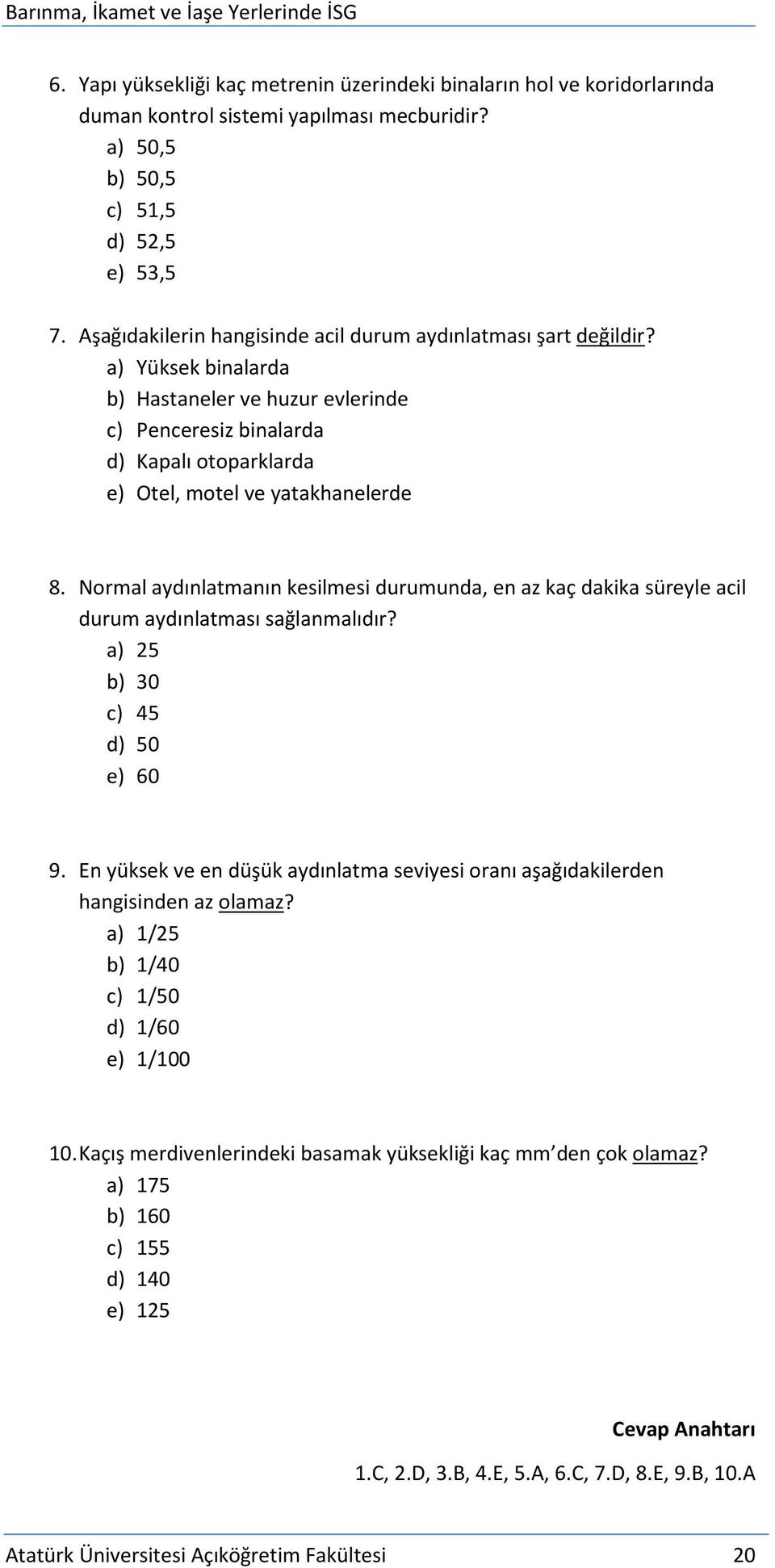 Normal aydınlatmanın kesilmesi durumunda, en az kaç dakika süreyle acil durum aydınlatması sağlanmalıdır? a) 25 b) 30 c) 45 d) 50 e) 60 9.