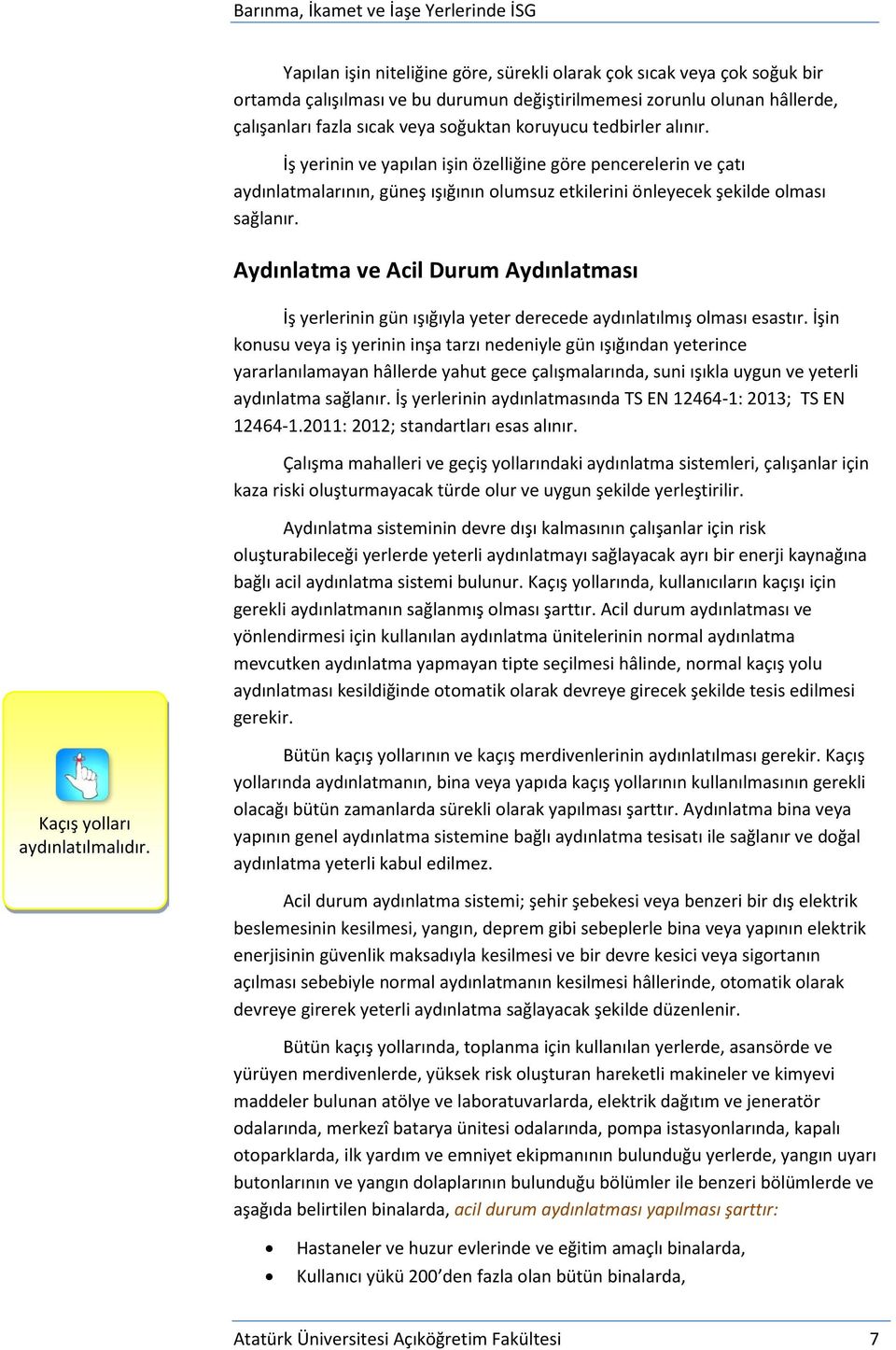 Aydınlatma ve Acil Durum Aydınlatması İş yerlerinin gün ışığıyla yeter derecede aydınlatılmış olması esastır.