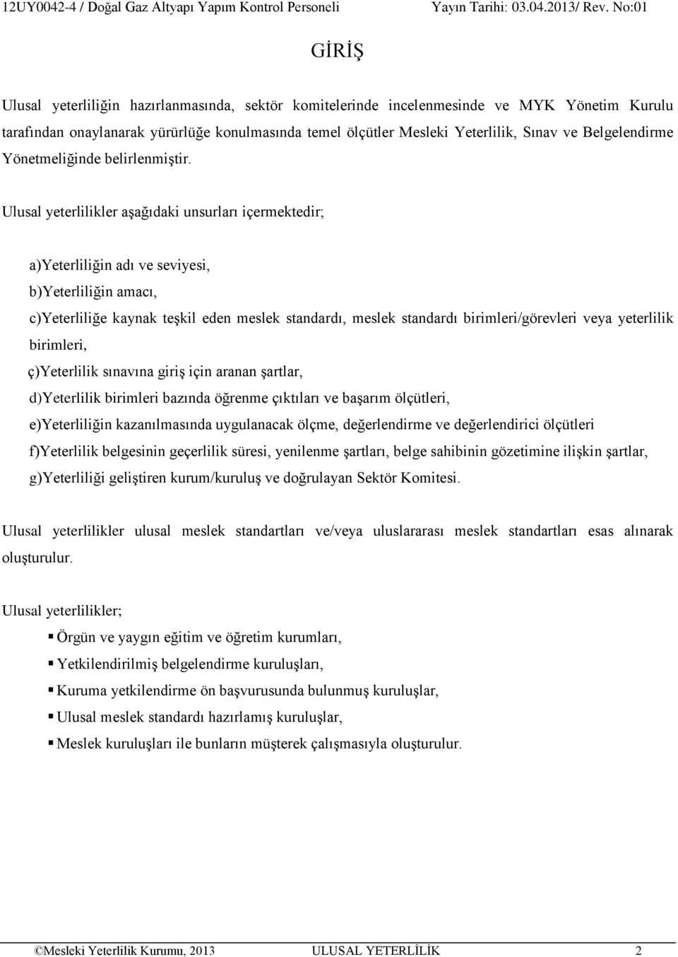 Ulusal yeterlilikler aşağıdaki unsurları içermektedir; a)yeterliliğin adı ve seviyesi, b)yeterliliğin amacı, c)yeterliliğe kaynak teşkil eden meslek standardı, meslek standardı birimleri/görevleri