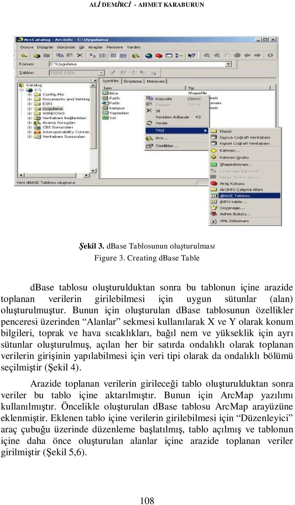 Bunun için oluşturulan dbase tablosunun özellikler penceresi üzerinden Alanlar sekmesi kullanılarak X ve Y olarak konum bilgileri, toprak ve hava sıcaklıkları, bağıl nem ve yükseklik için ayrı