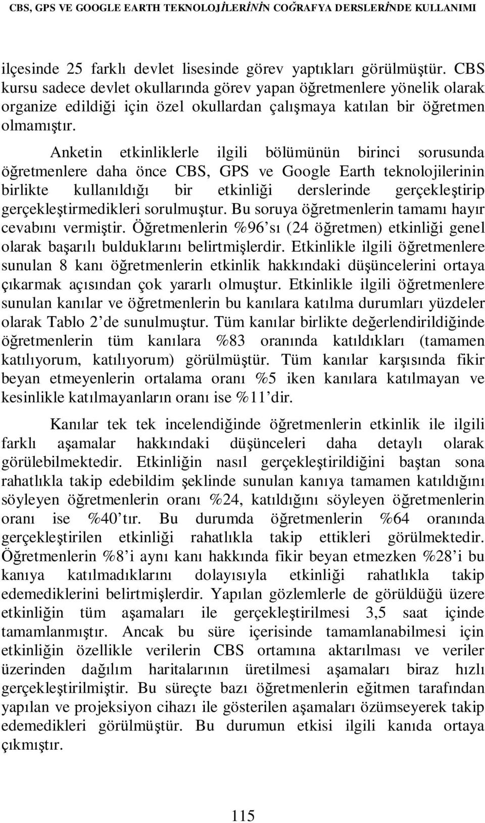 Anketin etkinliklerle ilgili bölümünün birinci sorusunda öğretmenlere daha önce CBS, GPS ve Google Earth teknolojilerinin birlikte kullanıldığı bir etkinliği derslerinde gerçekleştirip