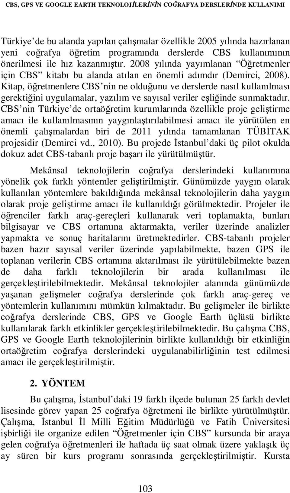 Kitap, öğretmenlere CBS nin ne olduğunu ve derslerde nasıl kullanılması gerektiğini uygulamalar, yazılım ve sayısal veriler eşliğinde sunmaktadır.