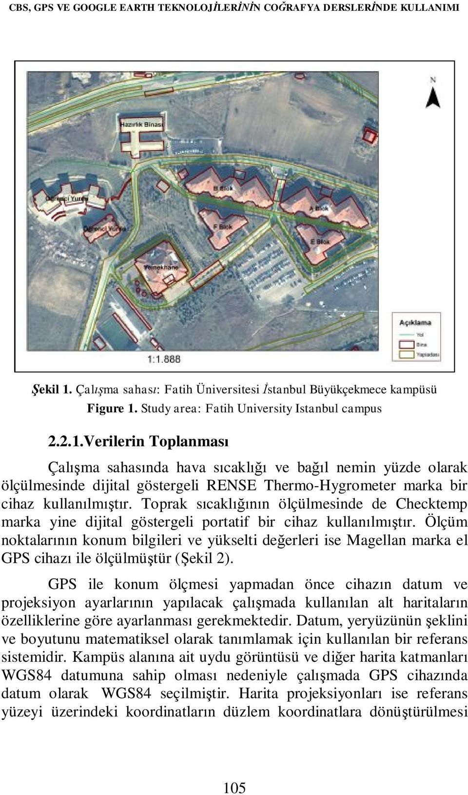 Verilerin Toplanması Çalışma sahasında hava sıcaklığı ve bağıl nemin yüzde olarak ölçülmesinde dijital göstergeli RENSE Thermo-Hygrometer marka bir cihaz kullanılmıştır.