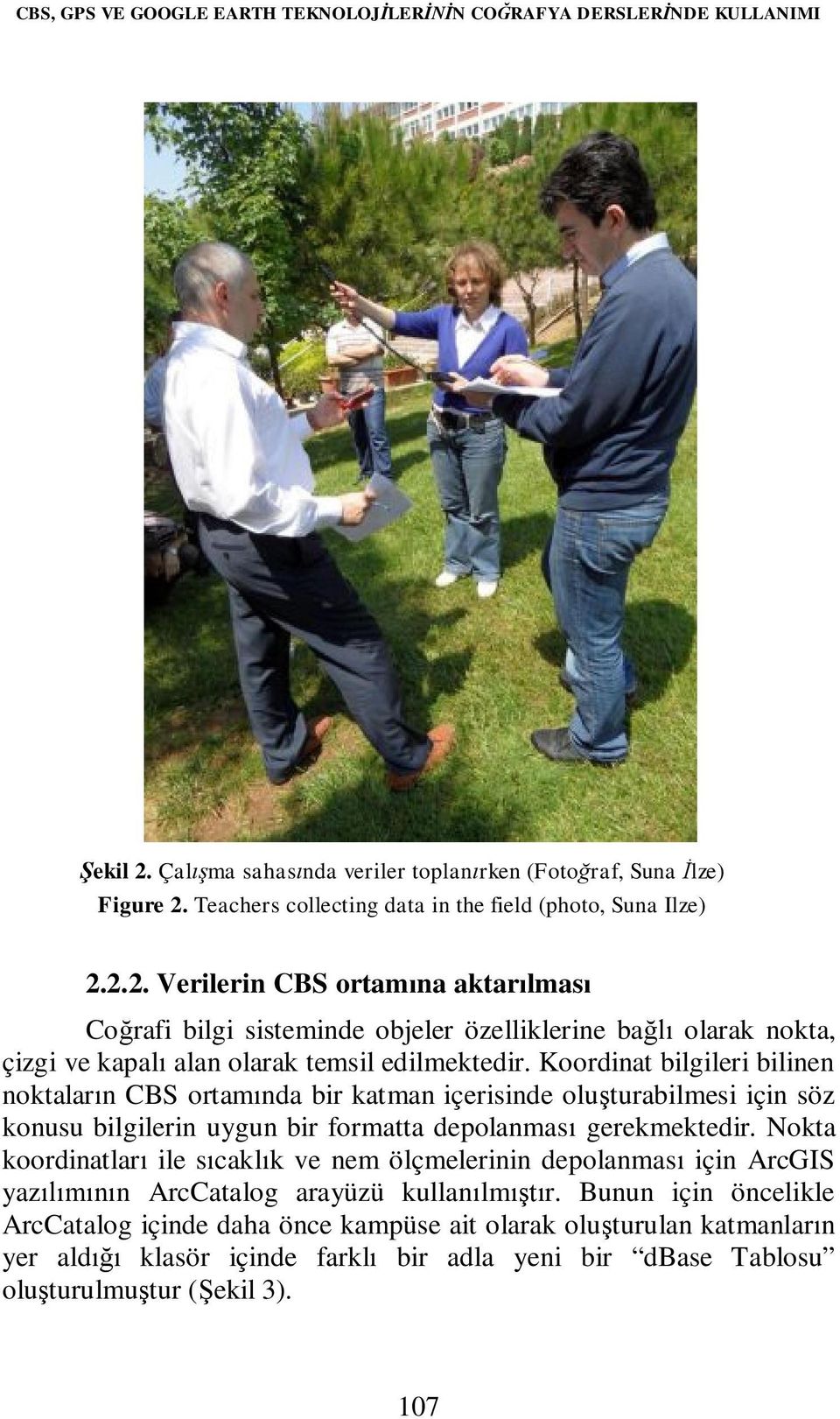 2.2. Verilerin CBS ortamına aktarılması Coğrafi bilgi sisteminde objeler özelliklerine bağlı olarak nokta, çizgi ve kapalı alan olarak temsil edilmektedir.