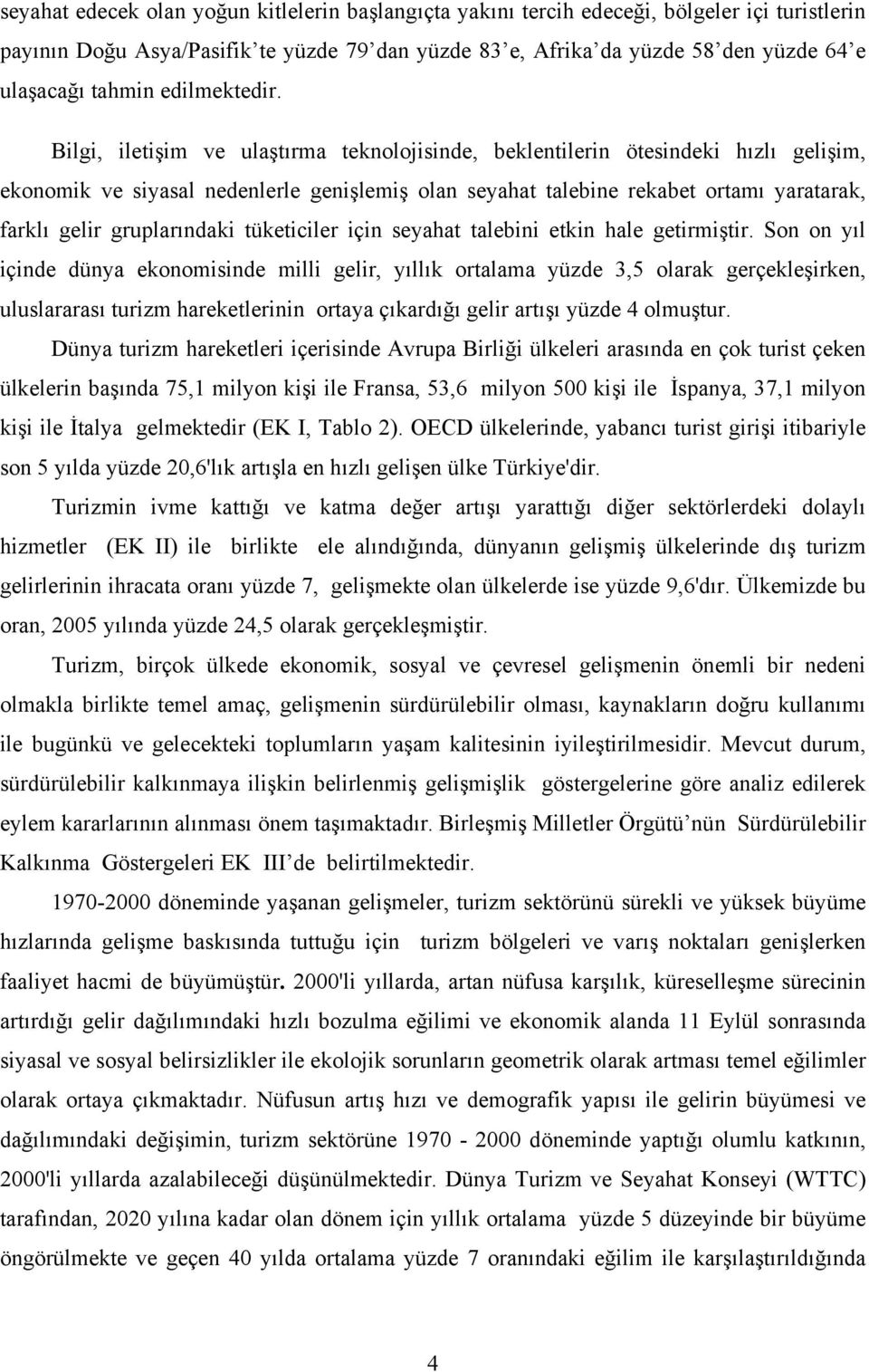 Bilgi, iletişim ve ulaştırma teknolojisinde, beklentilerin ötesindeki hızlı gelişim, ekonomik ve siyasal nedenlerle genişlemiş olan seyahat talebine rekabet ortamı yaratarak, farklı gelir