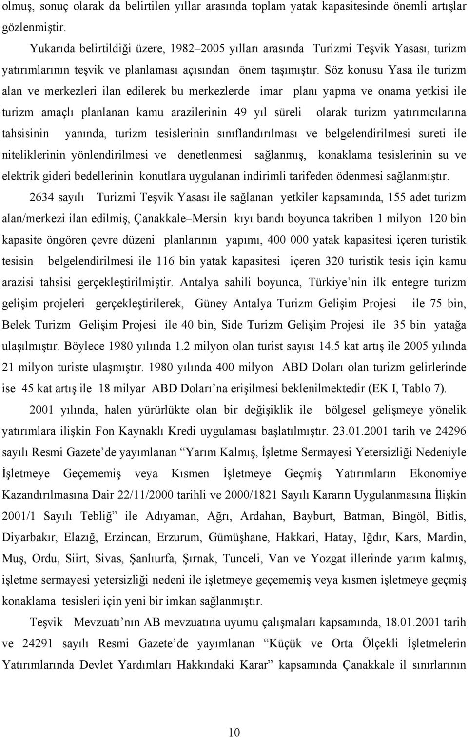 Söz konusu Yasa ile turizm alan ve merkezleri ilan edilerek bu merkezlerde imar planı yapma ve onama yetkisi ile turizm amaçlı planlanan kamu arazilerinin 49 yıl süreli olarak turizm yatırımcılarına