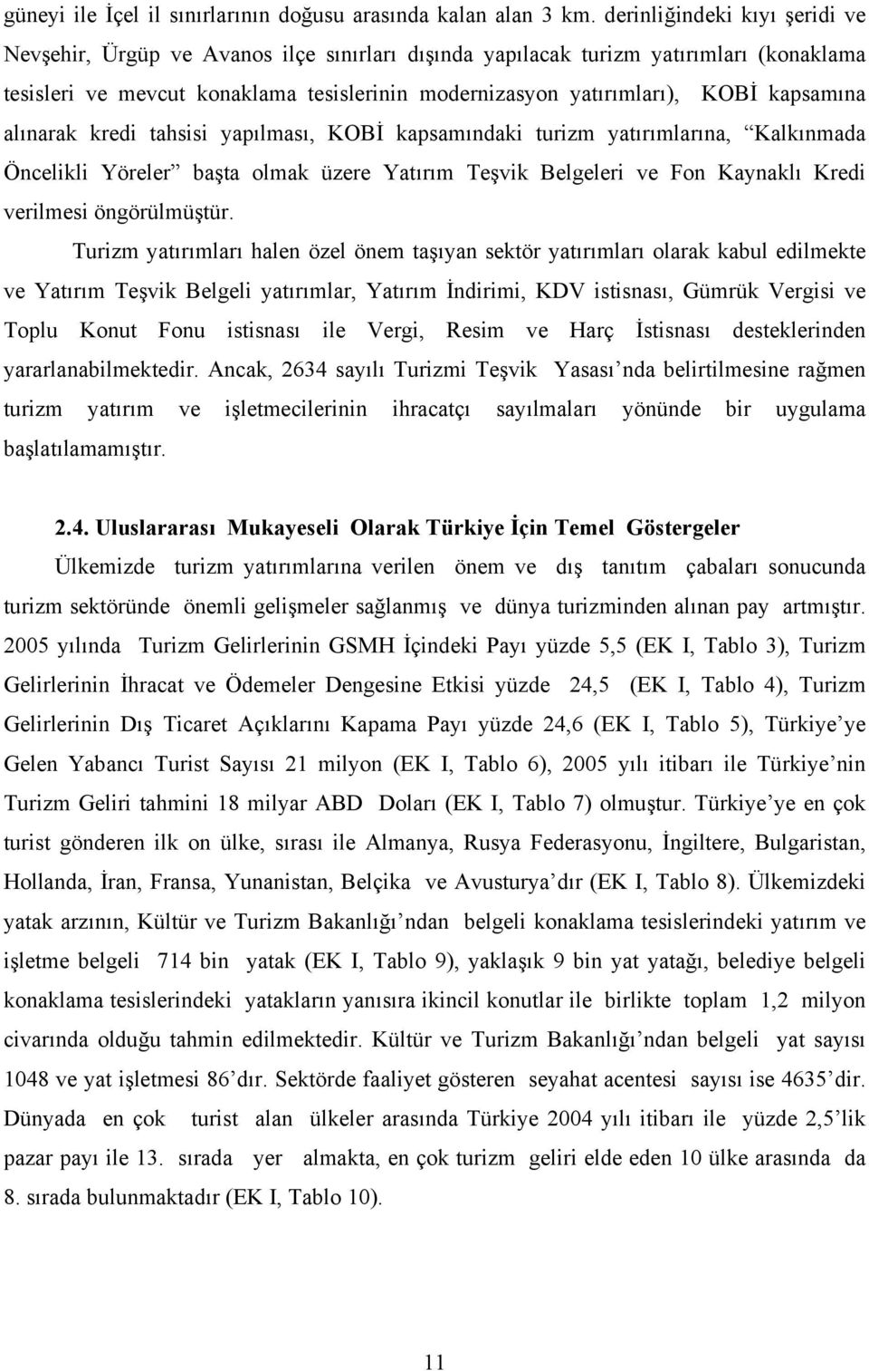 kapsamına alınarak kredi tahsisi yapılması, KOBİ kapsamındaki turizm yatırımlarına, Kalkınmada Öncelikli Yöreler başta olmak üzere Yatırım Teşvik Belgeleri ve Fon Kaynaklı Kredi verilmesi