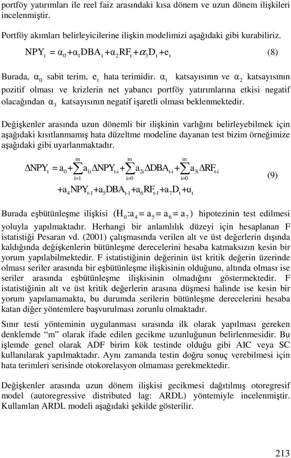 α 1 katsayısının ve α 2 katsayısının pozitif olması ve krizlerin net yabancı portföy yatırımlarına etkisi negatif olacağından α3 katsayısının negatif işaretli olması beklenmektedir.