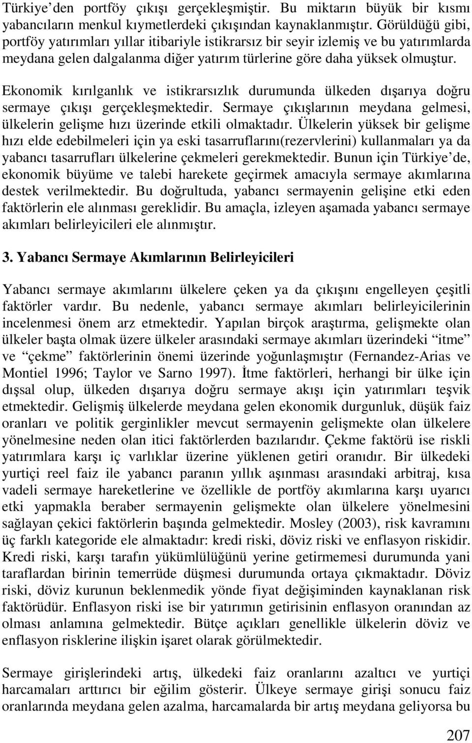 Ekonomik kırılganlık ve istikrarsızlık durumunda ülkeden dışarıya doğru sermaye çıkışı gerçekleşmektedir. Sermaye çıkışlarının meydana gelmesi, ülkelerin gelişme hızı üzerinde etkili olmaktadır.