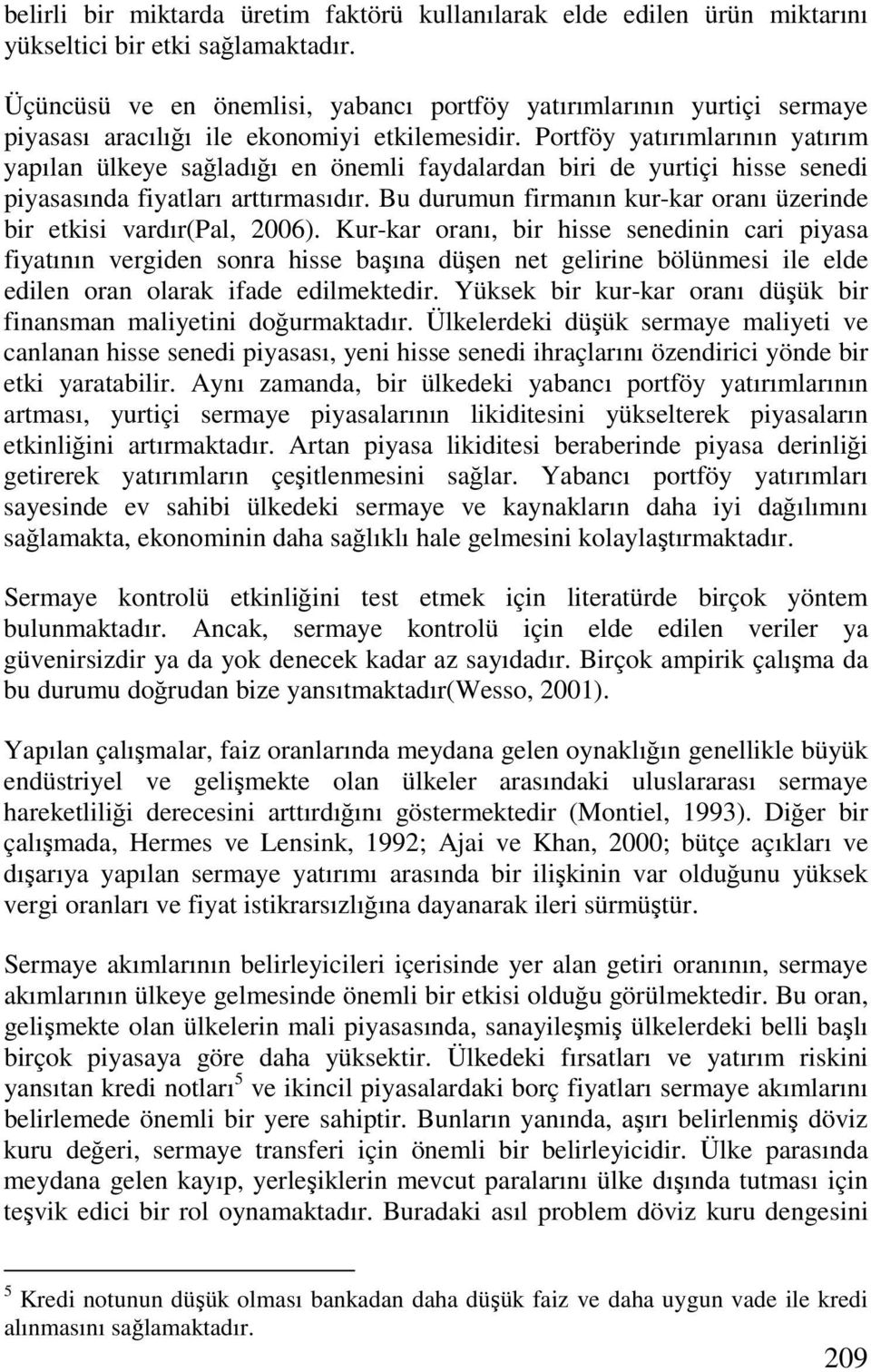 Portföy yatırımlarının yatırım yapılan ülkeye sağladığı en önemli faydalardan biri de yurtiçi hisse senedi piyasasında fiyatları arttırmasıdır.