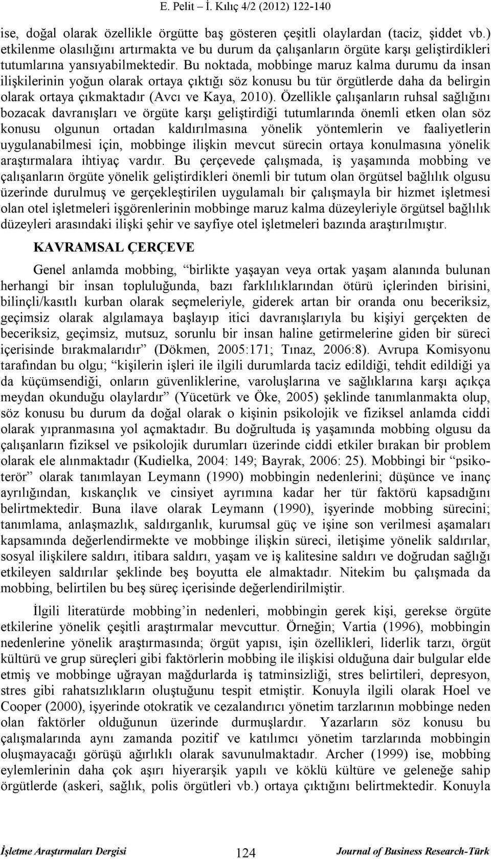 Bu noktada, mobbinge maruz kalma durumu da insan ilişkilerinin yoğun olarak ortaya çıktığı söz konusu bu tür örgütlerde daha da belirgin olarak ortaya çıkmaktadır (Avcı ve Kaya, 2010).