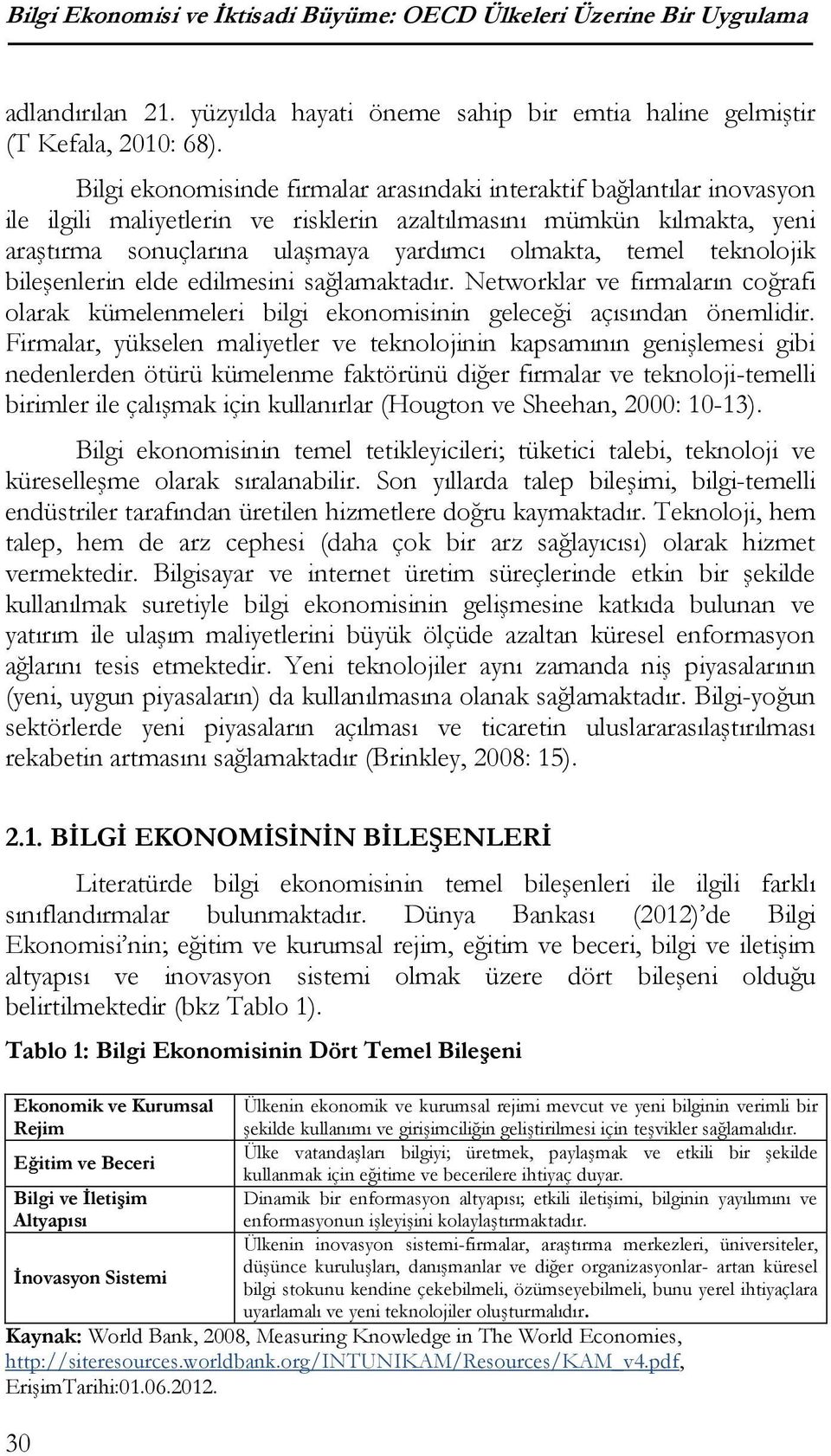 teknolojik bileşenlerin elde edilmesini sağlamaktadır. Networklar ve firmaların coğrafi olarak kümelenmeleri bilgi ekonomisinin geleceği açısından önemlidir.