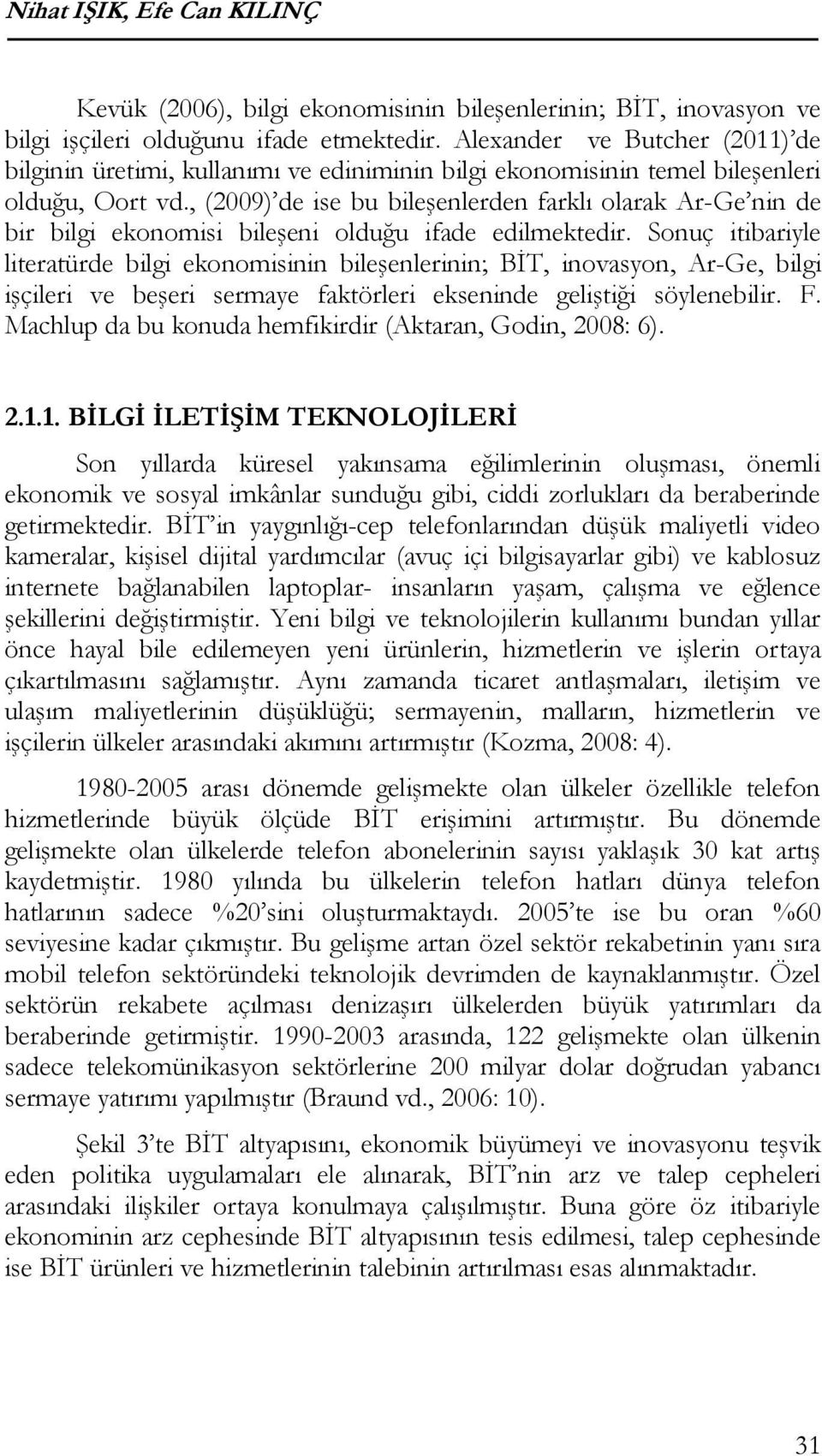 , (2009) de ise bu bileşenlerden farklı olarak Ar-Ge nin de bir bilgi ekonomisi bileşeni olduğu ifade edilmektedir.