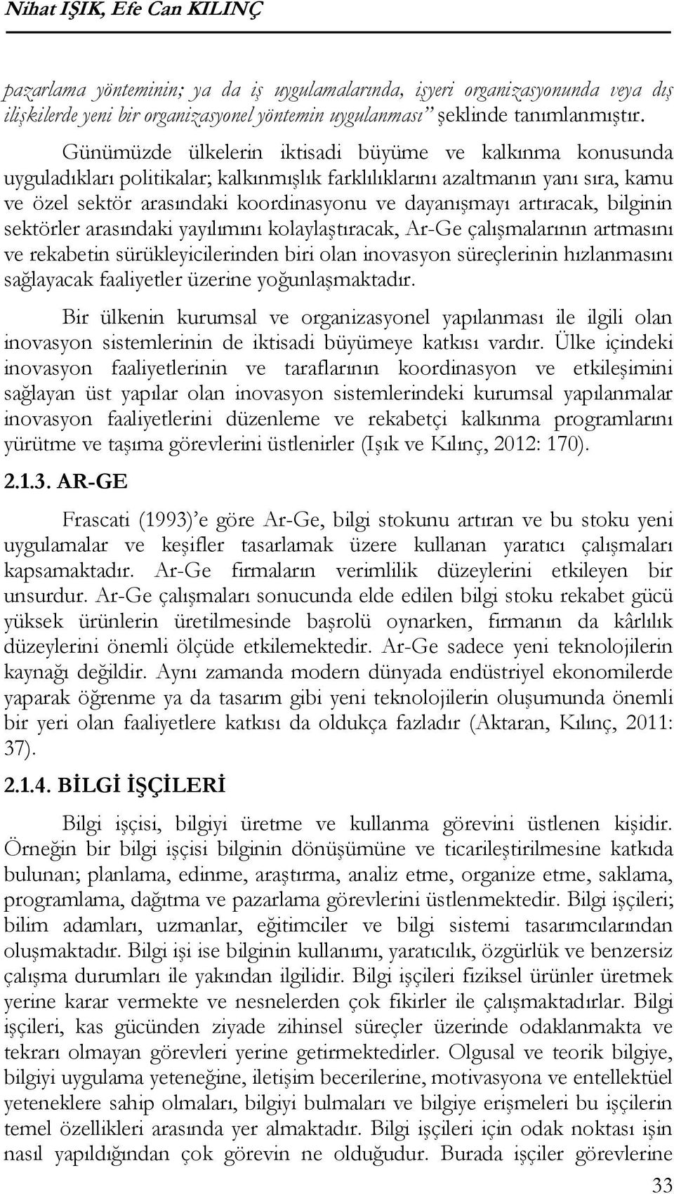 artıracak, bilginin sektörler arasındaki yayılımını kolaylaştıracak, Ar-Ge çalışmalarının artmasını ve rekabetin sürükleyicilerinden biri olan inovasyon süreçlerinin hızlanmasını sağlayacak