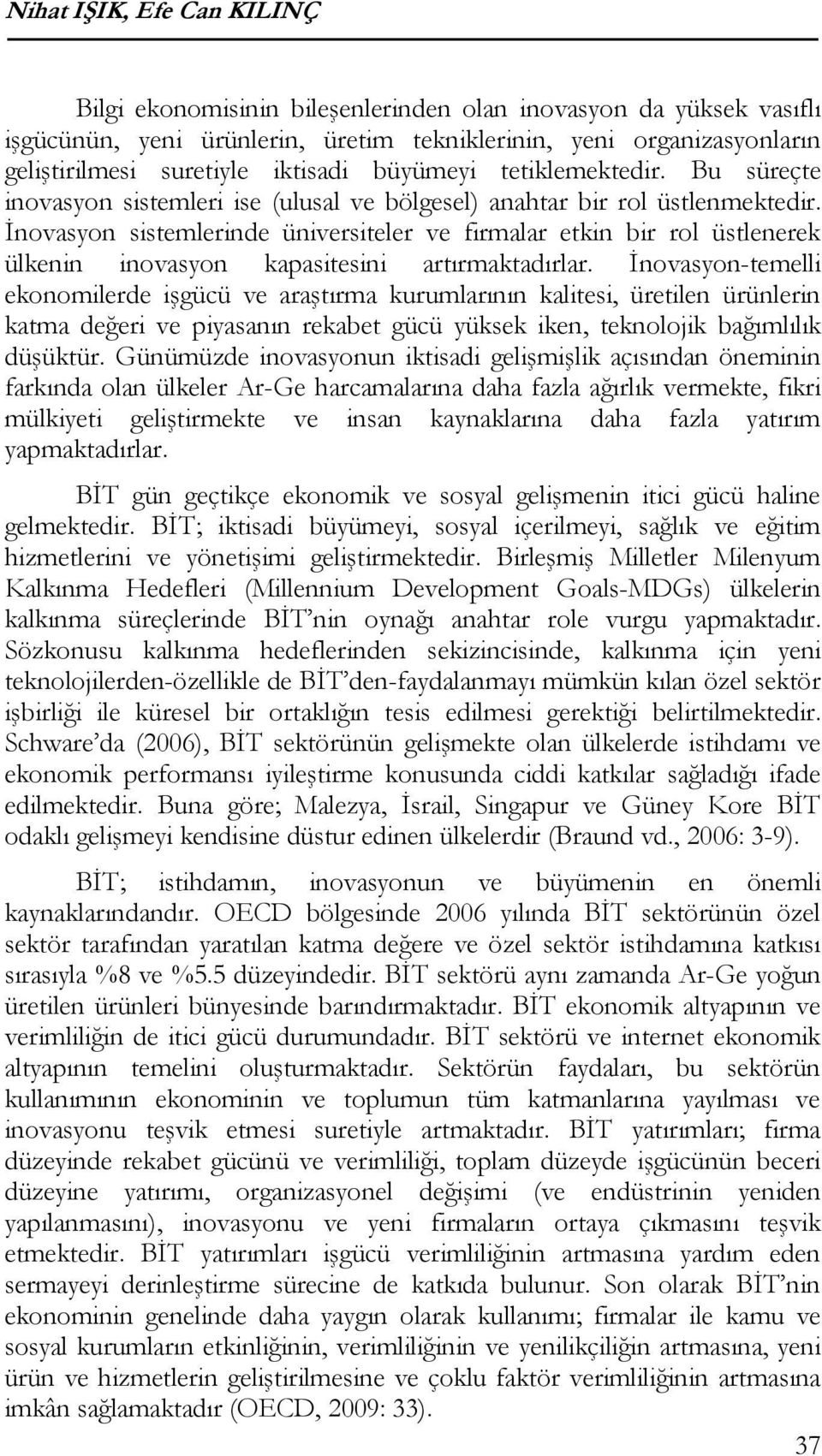 İnovasyon sistemlerinde üniversiteler ve firmalar etkin bir rol üstlenerek ülkenin inovasyon kapasitesini artırmaktadırlar.