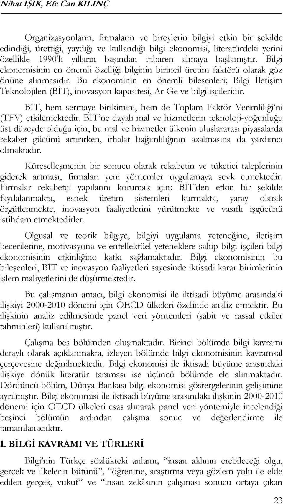 Bu ekonominin en önemli bileşenleri; Bilgi İletişim Teknolojileri (BİT), inovasyon kapasitesi, Ar-Ge ve bilgi işçileridir.