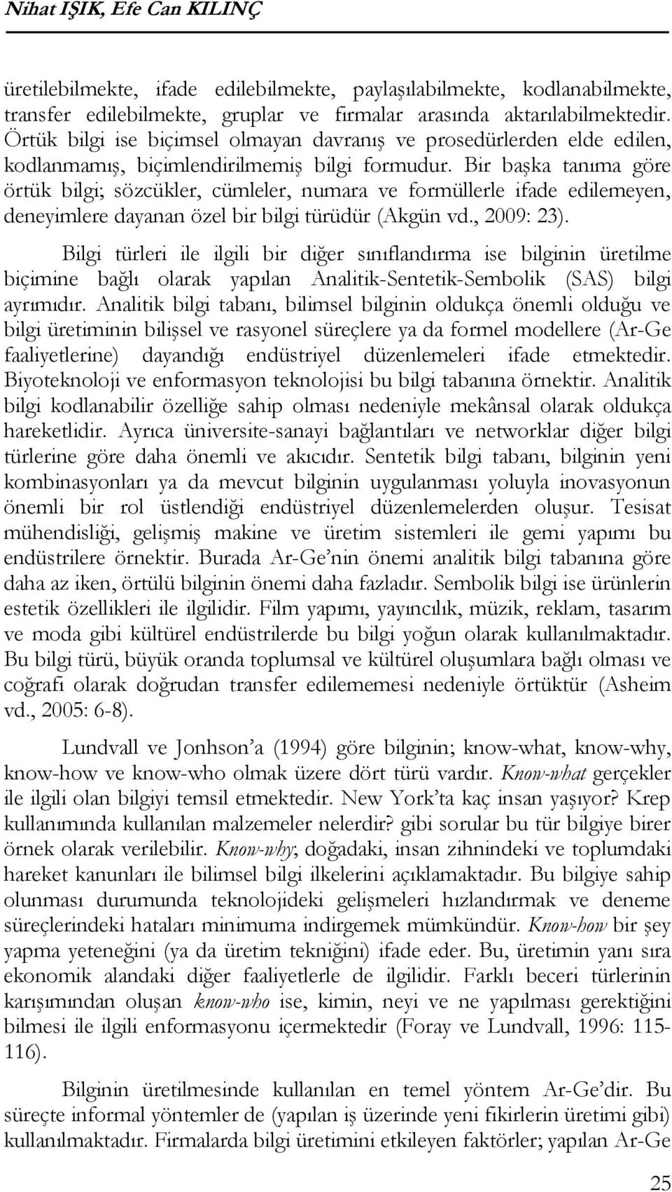 Bir başka tanıma göre örtük bilgi; sözcükler, cümleler, numara ve formüllerle ifade edilemeyen, deneyimlere dayanan özel bir bilgi türüdür (Akgün vd., 2009: 23).