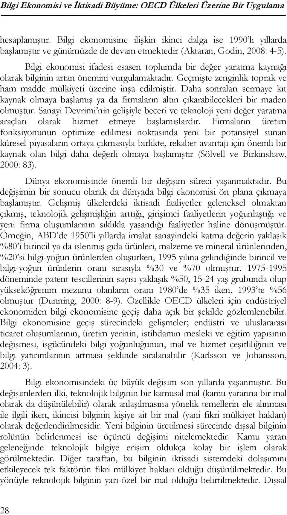 Bilgi ekonomisi ifadesi esasen toplumda bir değer yaratma kaynağı olarak bilginin artan önemini vurgulamaktadır. Geçmişte zenginlik toprak ve ham madde mülkiyeti üzerine inşa edilmiştir.