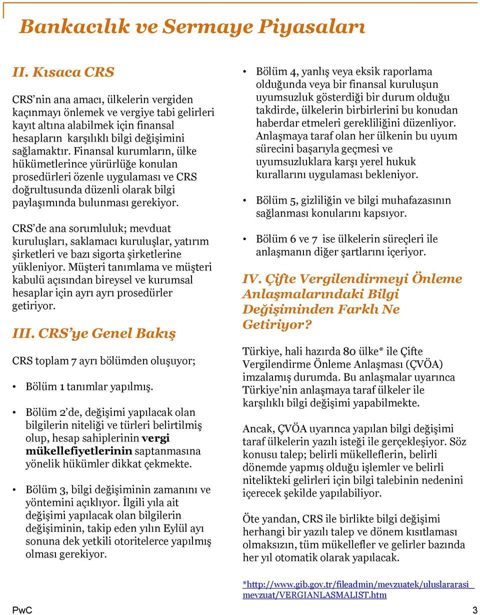 CRS de ana sorumluluk; mevduat kuruluşları, saklamacı kuruluşlar, yatırım şirketleri ve bazı sigorta şirketlerine yükleniyor.