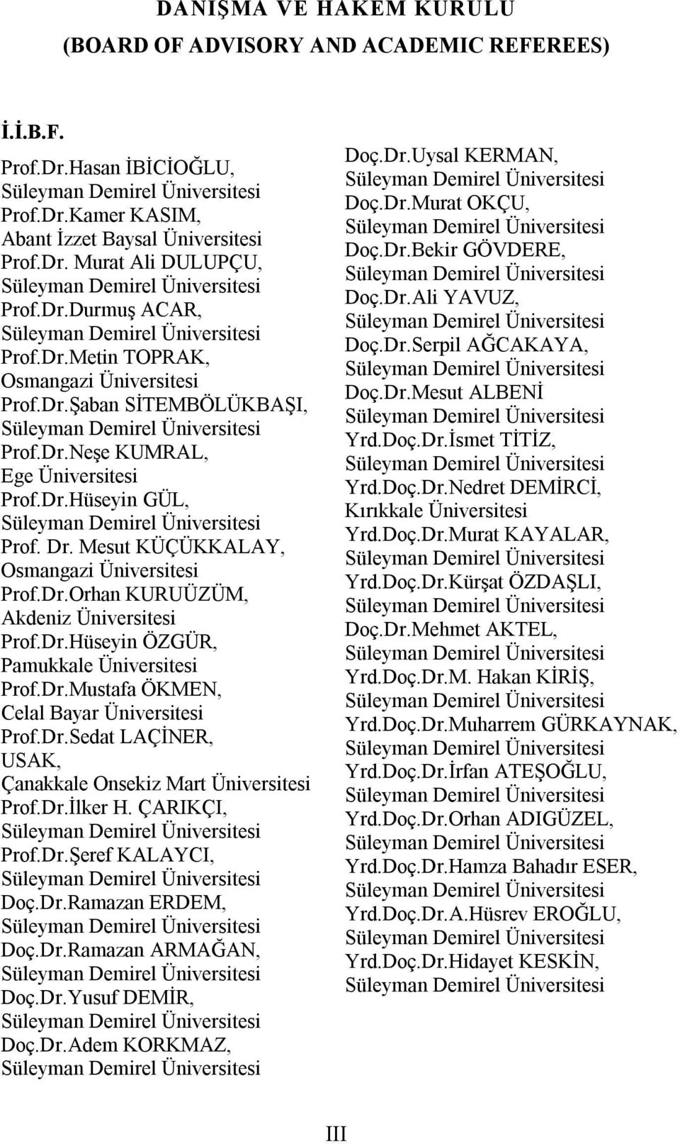 Dr.Hüseyin ÖZGÜR, Pamukkale Üniversitesi Prof.Dr.Mustafa ÖKMEN, Celal Bayar Üniversitesi Prof.Dr.Sedat LAÇİNER, USAK, Çanakkale Onsekiz Mart Üniversitesi Prof.Dr.İlker H. ÇARIKÇI, Prof.Dr.Şeref KALAYCI, Doç.