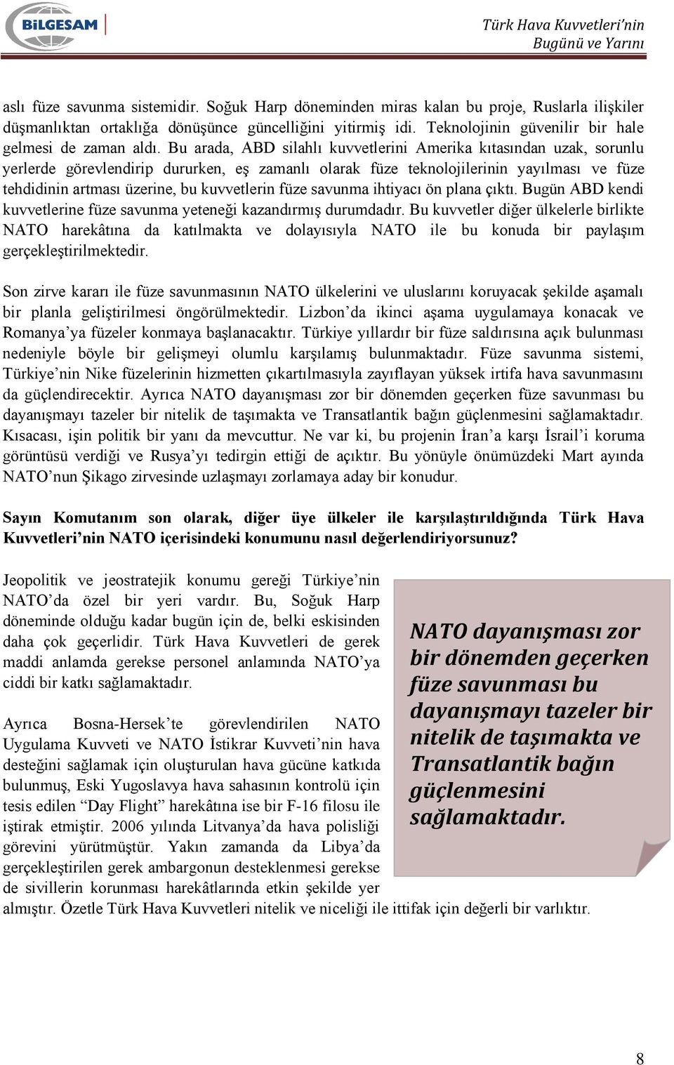 Bu arada, ABD silahlı kuvvetlerini Amerika kıtasından uzak, sorunlu yerlerde görevlendirip dururken, eş zamanlı olarak füze teknolojilerinin yayılması ve füze tehdidinin artması üzerine, bu