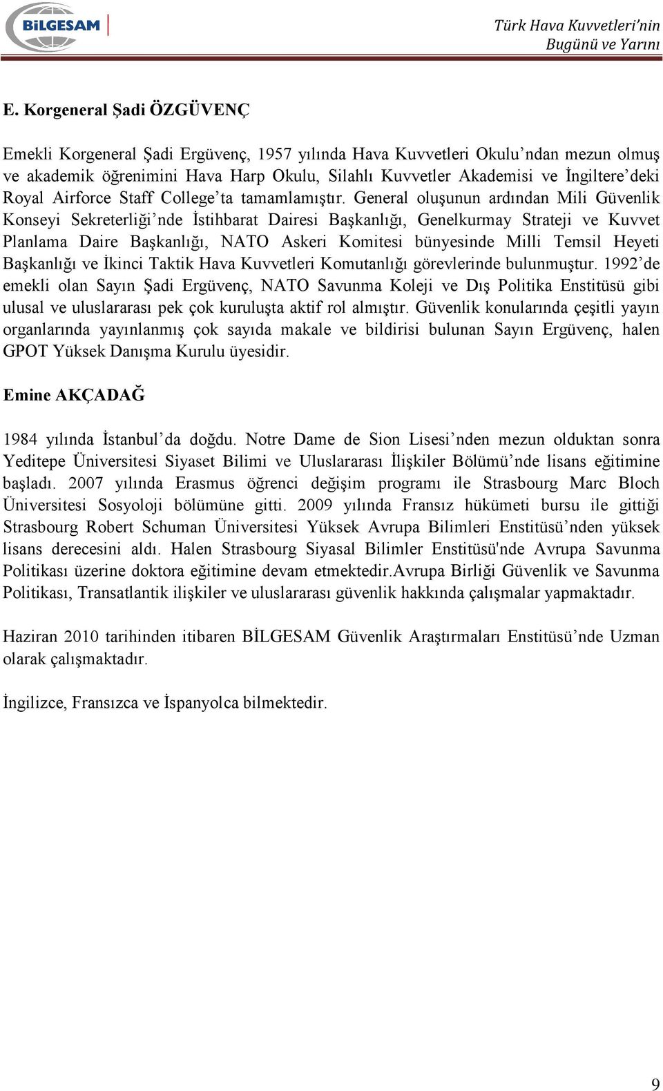 General oluşunun ardından Mili Güvenlik Konseyi Sekreterliği nde İstihbarat Dairesi Başkanlığı, Genelkurmay Strateji ve Kuvvet Planlama Daire Başkanlığı, NATO Askeri Komitesi bünyesinde Milli Temsil