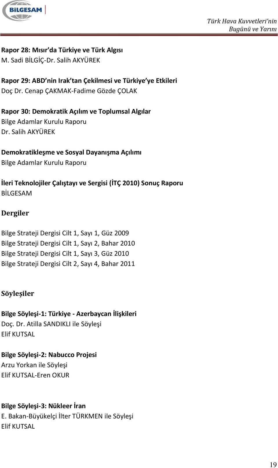 Salih AKYÜREK Demokratikleşme ve Sosyal Dayanışma Açılımı Bilge Adamlar Kurulu Raporu İleri Teknolojiler Çalıştayı ve Sergisi (İTÇ 2010) Sonuç Raporu BİLGESAM Dergiler Bilge Strateji Dergisi Cilt 1,