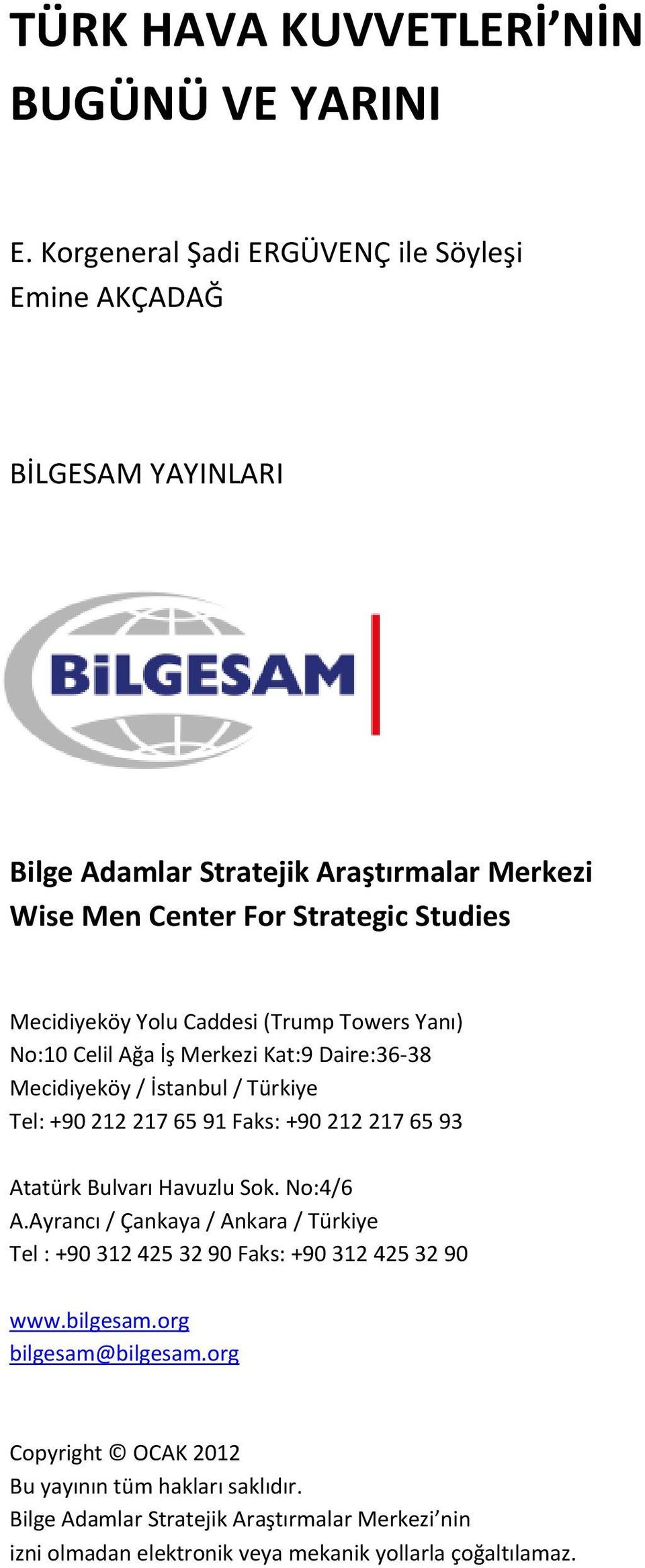 Caddesi (Trump Towers Yanı) No:10 Celil Ağa İş Merkezi Kat:9 Daire:36-38 Mecidiyeköy / İstanbul / Türkiye Tel: +90 212 217 65 91 Faks: +90 212 217 65 93 Atatürk Bulvarı