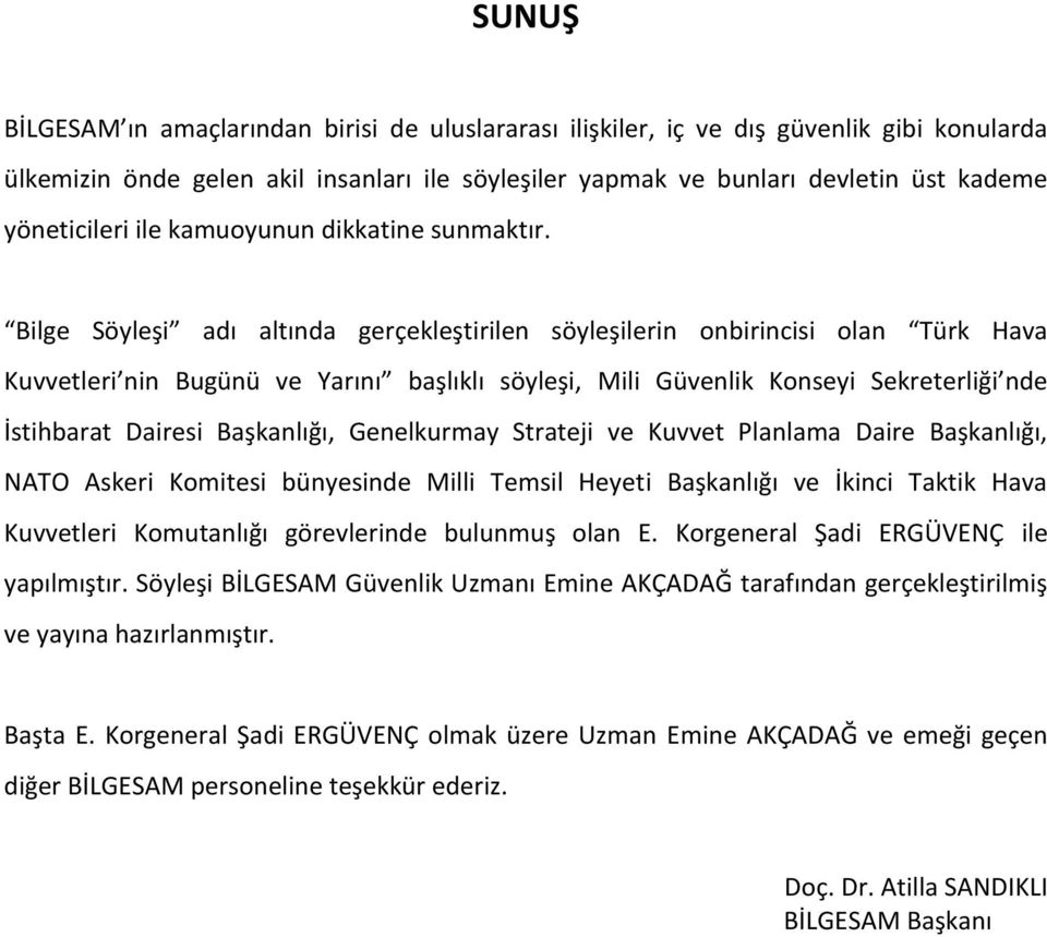 Bilge Söyleşi adı altında gerçekleştirilen söyleşilerin onbirincisi olan Türk Hava Kuvvetleri nin başlıklı söyleşi, Mili Güvenlik Konseyi Sekreterliği nde İstihbarat Dairesi Başkanlığı, Genelkurmay